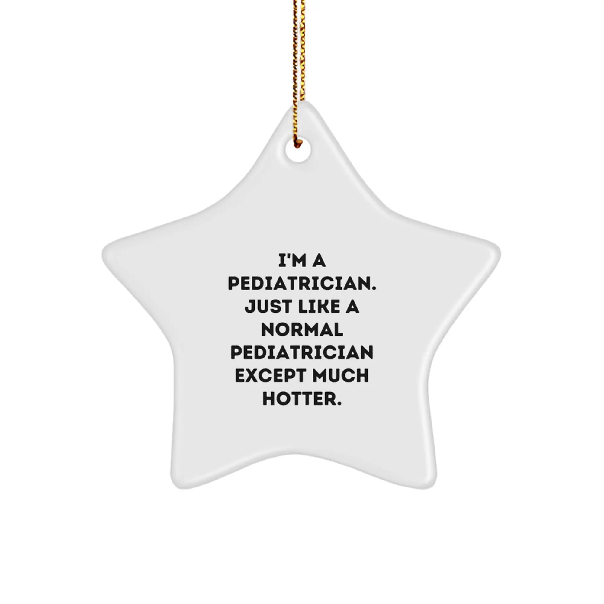 Funny Pediatrician Gifts from Men - Gifts for Pediatricians - Christmas Unique Star Ornament - 'I'm A Pediatrician. Just Like A Normal Pediatrician Except Much Hotter. - Image 1