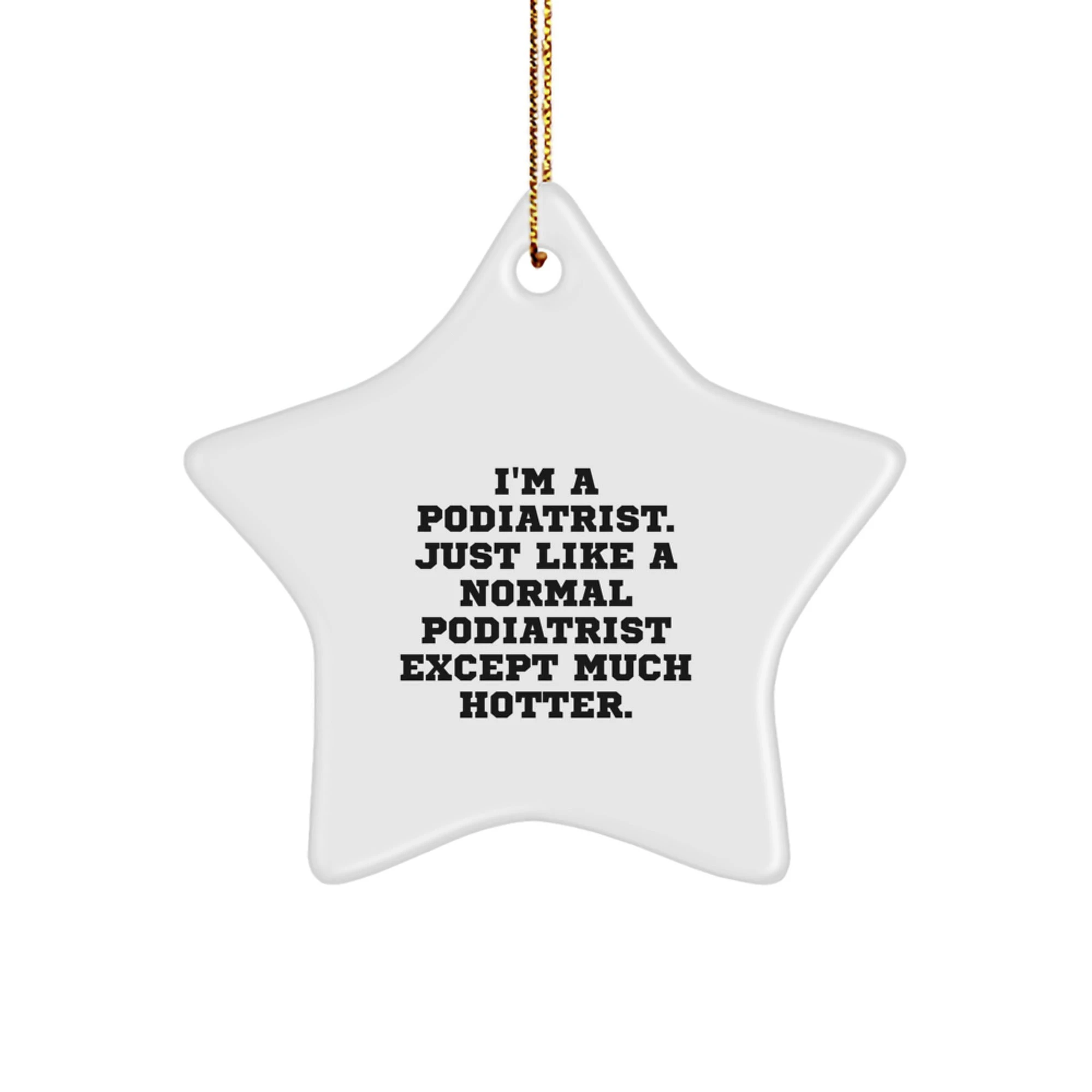 Podiatrist Fans - I'm A Podiatrist, Much Hotter - Star Ornament - Funny Gift
