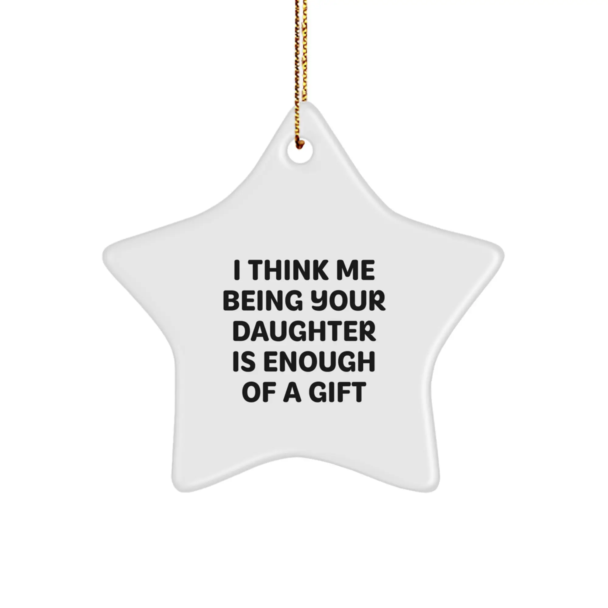 Funny Daughter Star Ornament Gift from Dad, 'I Think Me Being Your Daughter Is Enough Of A Gift', White Star Shaped Decoration for Christmas Unique Presents for Daughters - Image 1