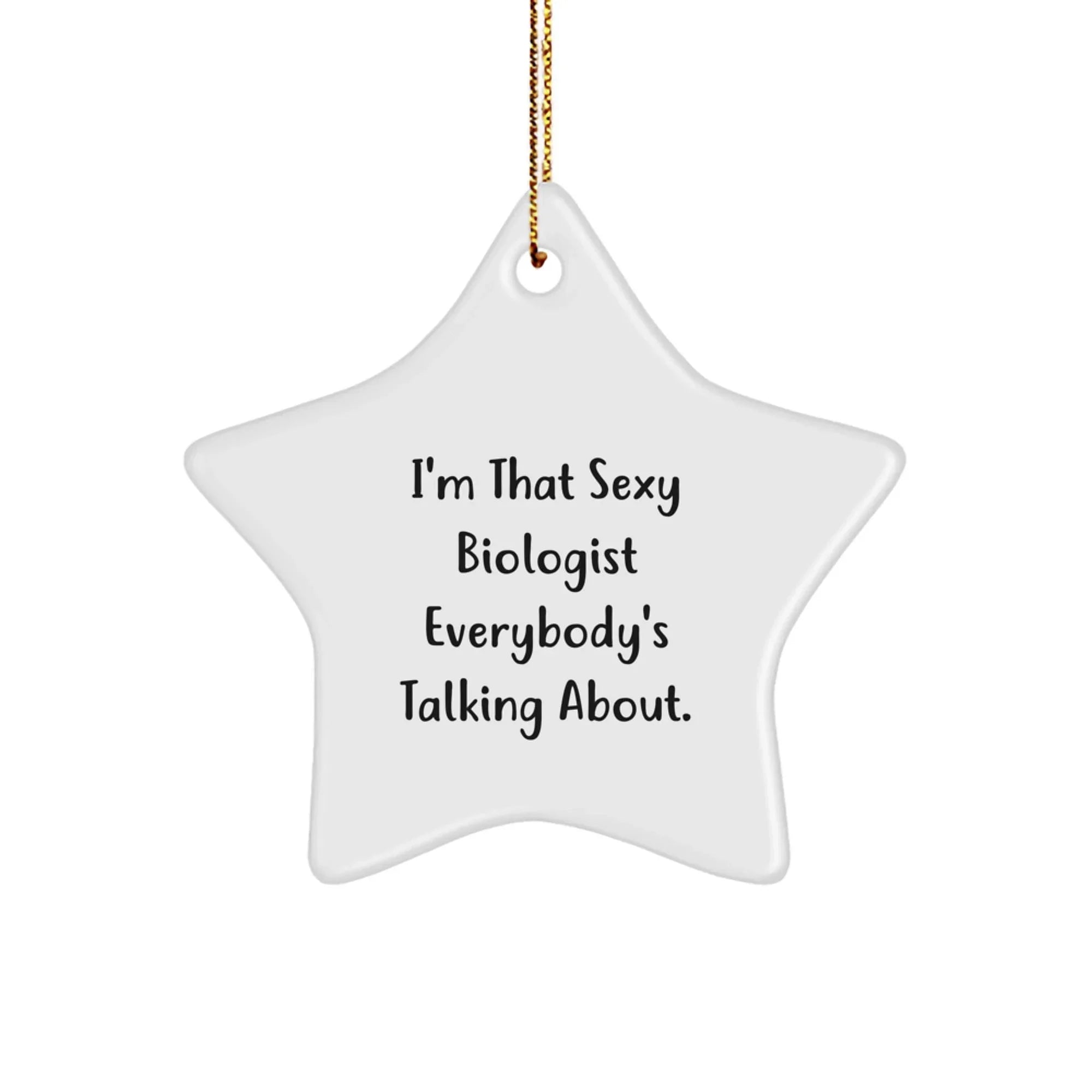 Funny Biologist Gifts for Friends, Christmas Unique Star Ornament, I'm That Sexy Biologist Everybody's Talking About, Gifts from Men, Women, Friends, Coworkers, Family