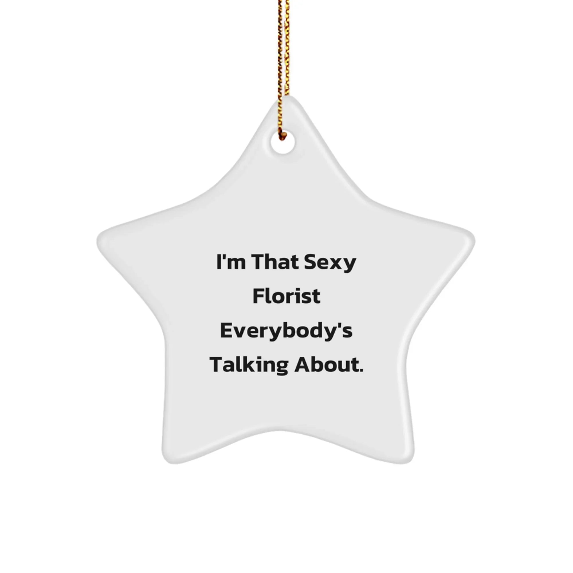 Sexy Florist Gifts from Men - Funny Christmas Unique Gifts for Friends Family - I'm That Sexy Florist Everybody's Talking About Star Ornament