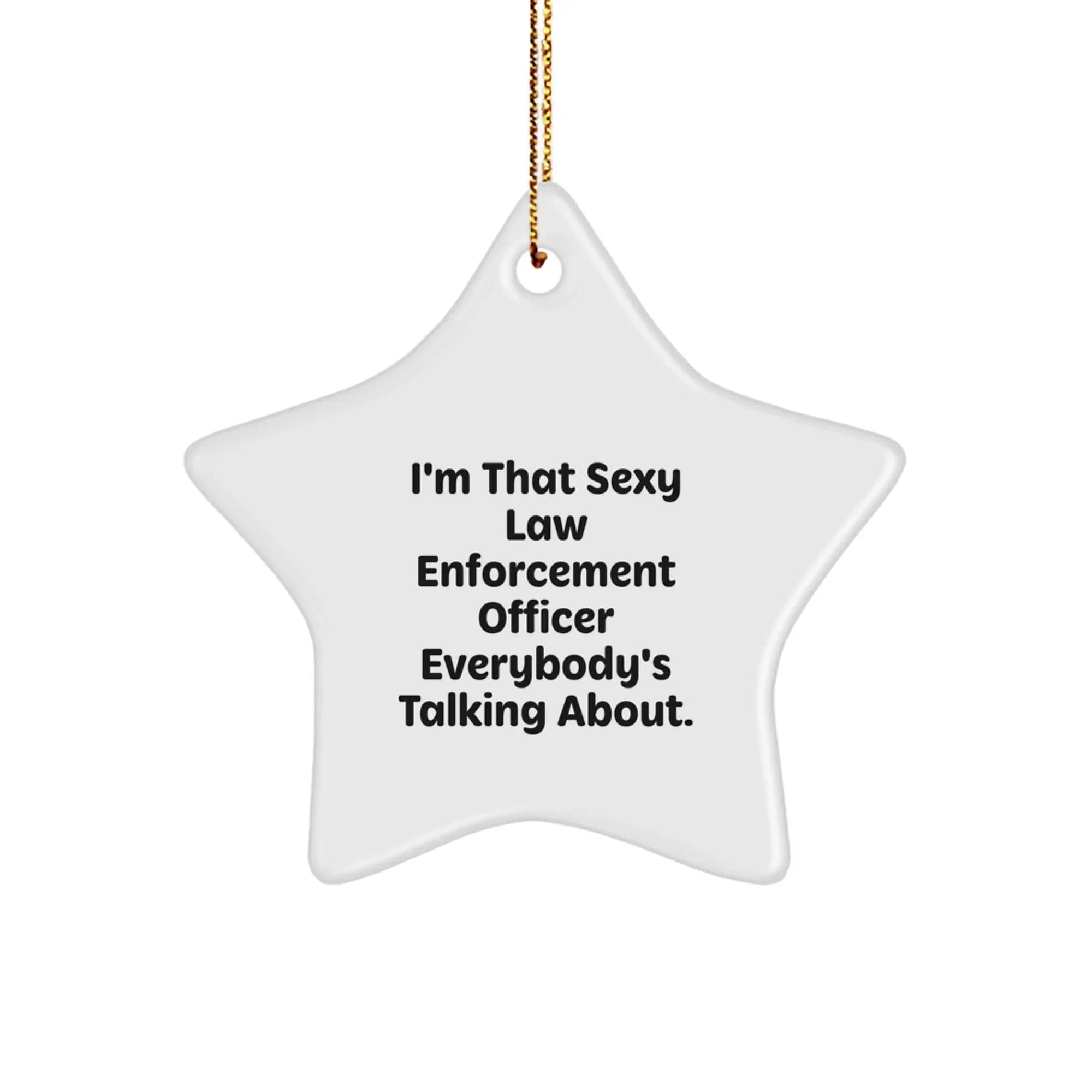 Funny Law Enforcement Officer Star Ornament for Christmas, I'm That Sexy Law Enforcement Officer Everybody's Talking About.