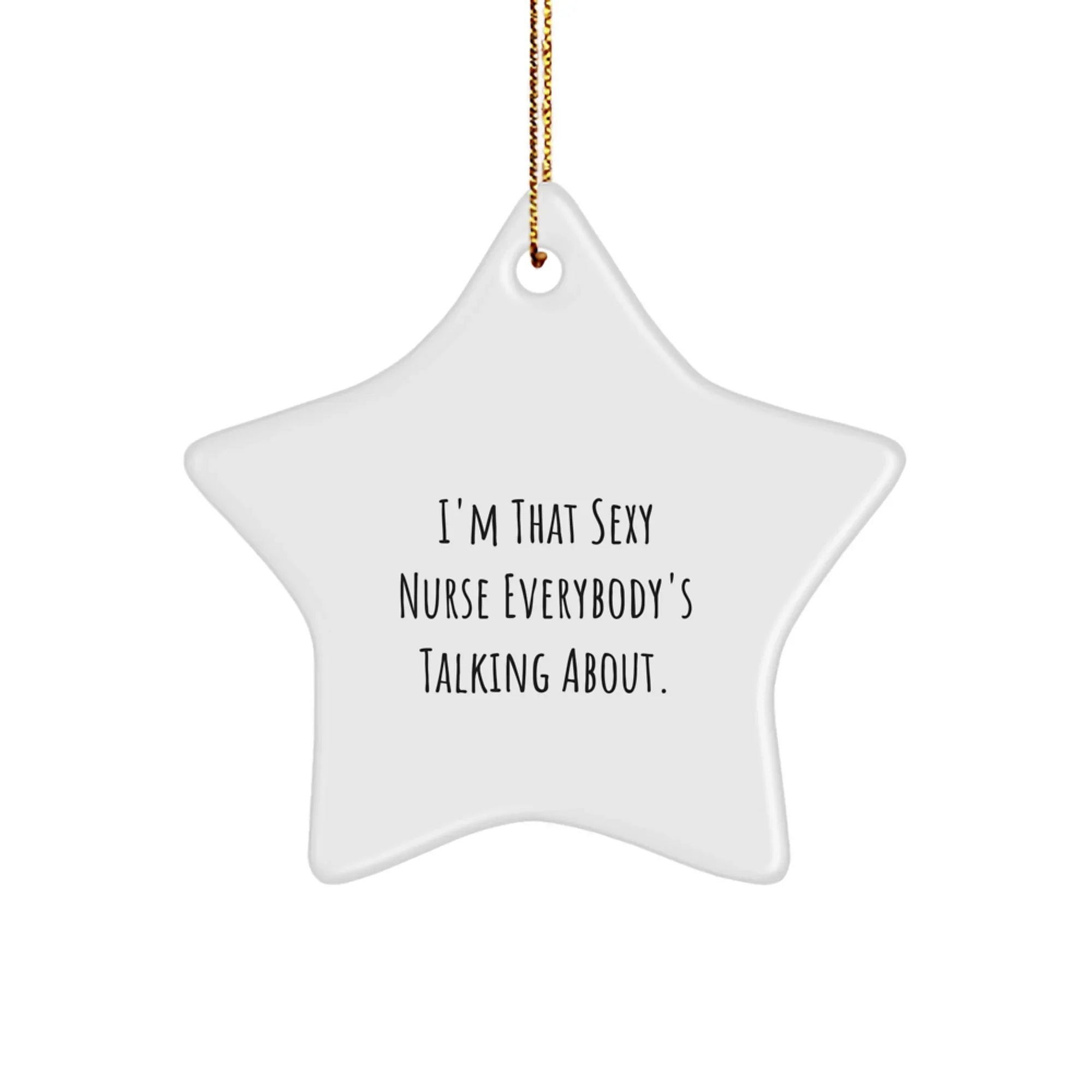 Funny Nurse Gifts from Friends and Family - I'm That Sexy Nurse Everybody's Talking About Star Ornament for Christmas