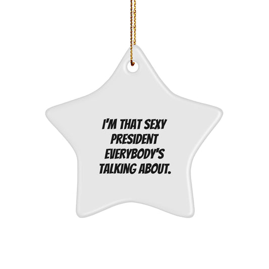 Funny President Star Ornament Gifts from Friends, I'm That Sexy President Everybody's Talking About., Christmas Unique Gifts for President - Image 1
