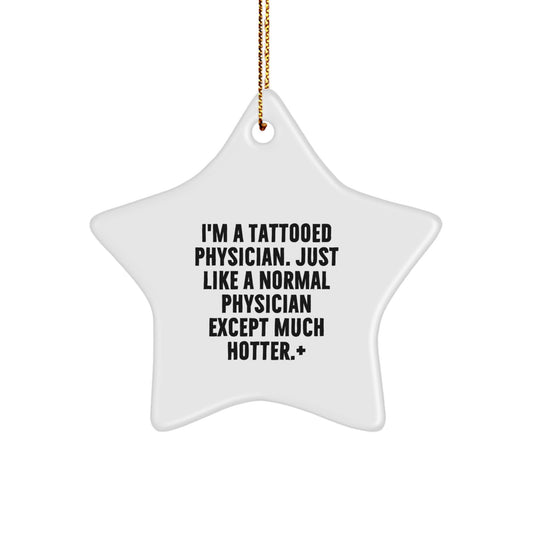 Funny Physician Gifts from Men for Friends - Star Ornament with Quote 'I'm A Tattooed Physician. Just Like A Normal Physician Except Much Hotter.' - Christmas Decor - Image 1