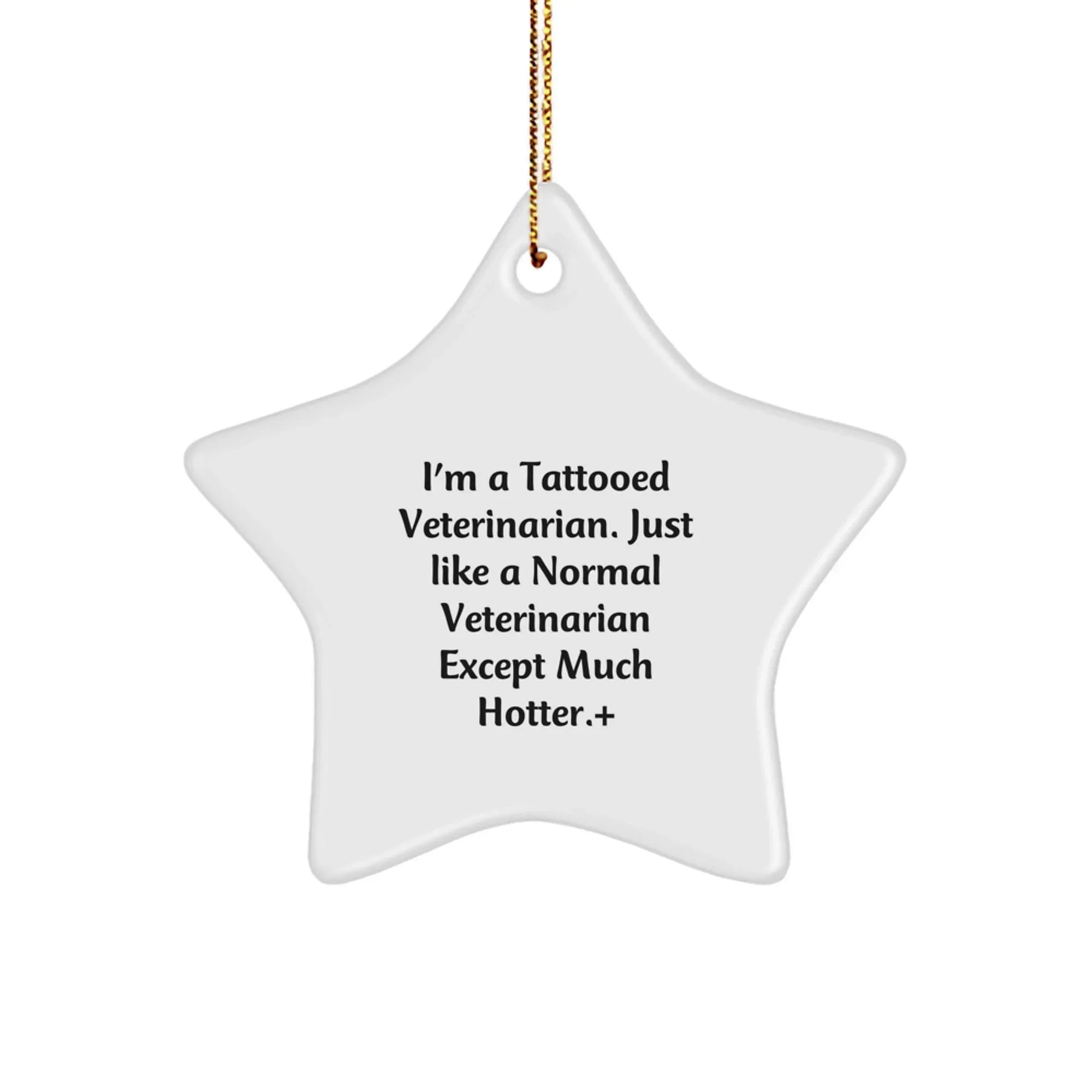 Funny Veterinarian Gifts from Family - I'm A Tattooed Veterinarian. Just Like A Normal Veterinarian Except Much Hotter.+, Star Ornament for Christmas