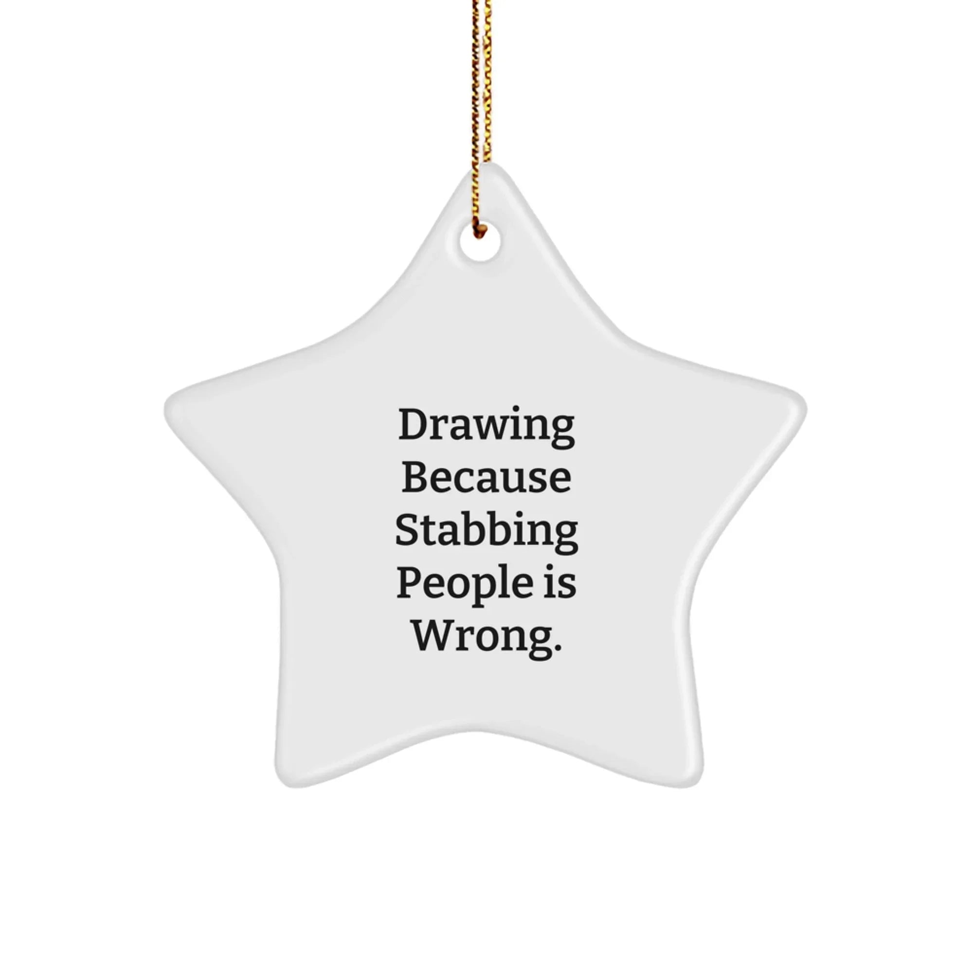 Funny Drawing Gifts for Men from Women - Star Ornament with Quote 'Drawing Because Stabbing People Is Wrong.' - Christmas Unique Gifts