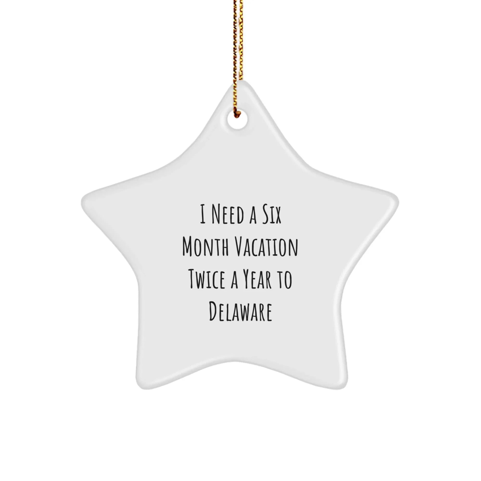 Funny Delaware Star Ornament Gifts for Friends from Men, Delaware Unique Gifts for Christmas, I Need A Six Month Vacation Twice A Year To Delaware Star Ornament