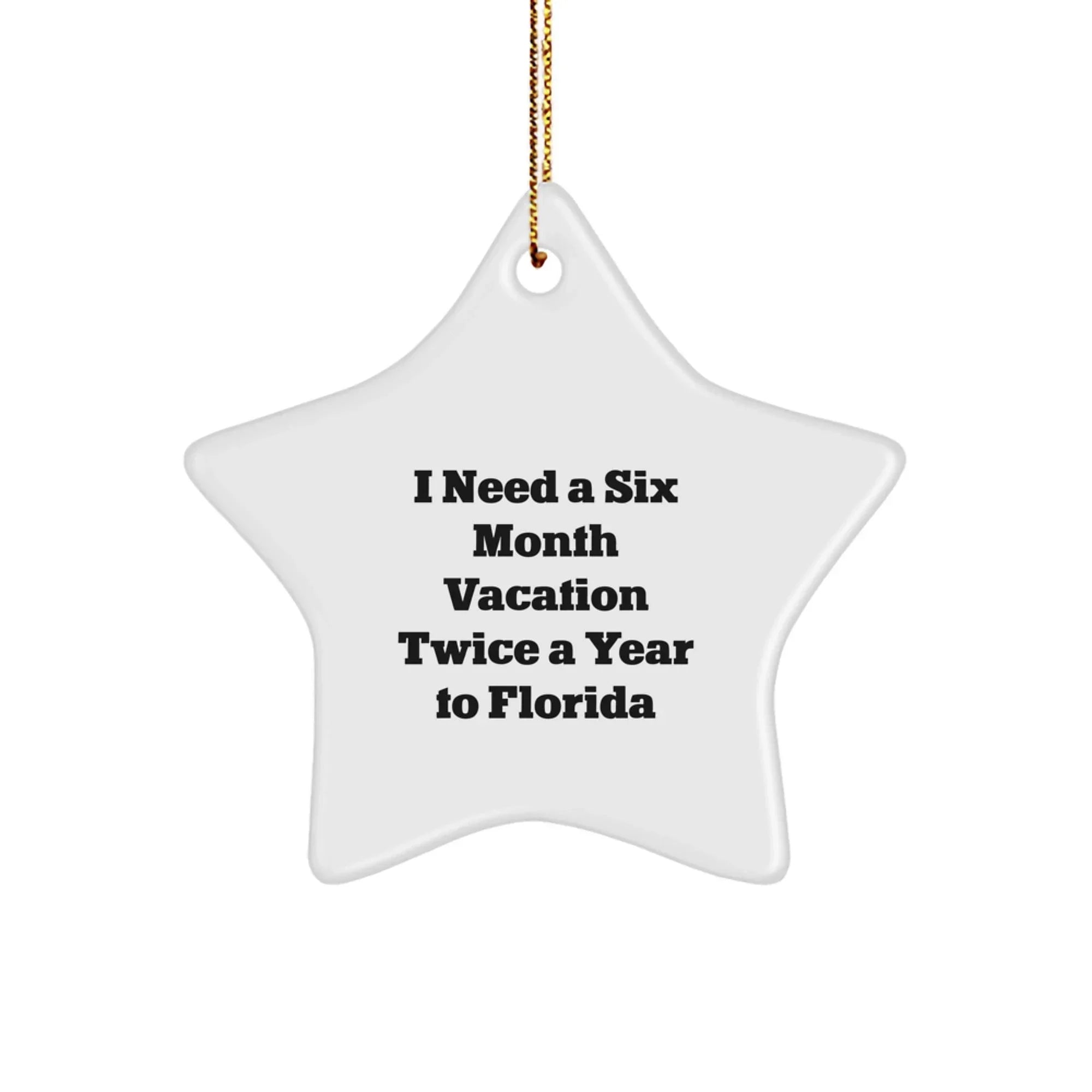 Funny Florida Star Ornament Gifts for Friends from Men, Women, Coworkers, Family, or Kids, Perfect for Christmas Unique Gifts, I Need A Six Month Vacation Twice A Year To Florida