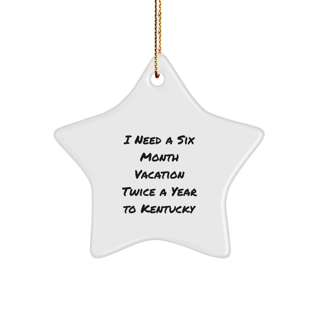 Kentucky Star Ornament, 'I Need A Six Month Vacation Twice A Year To Kentucky' Funny Quote, Gifts from Men to Kentucky Lovers, Unique Christmas Unique Gifts for Women, Friends, Coworkers, Family