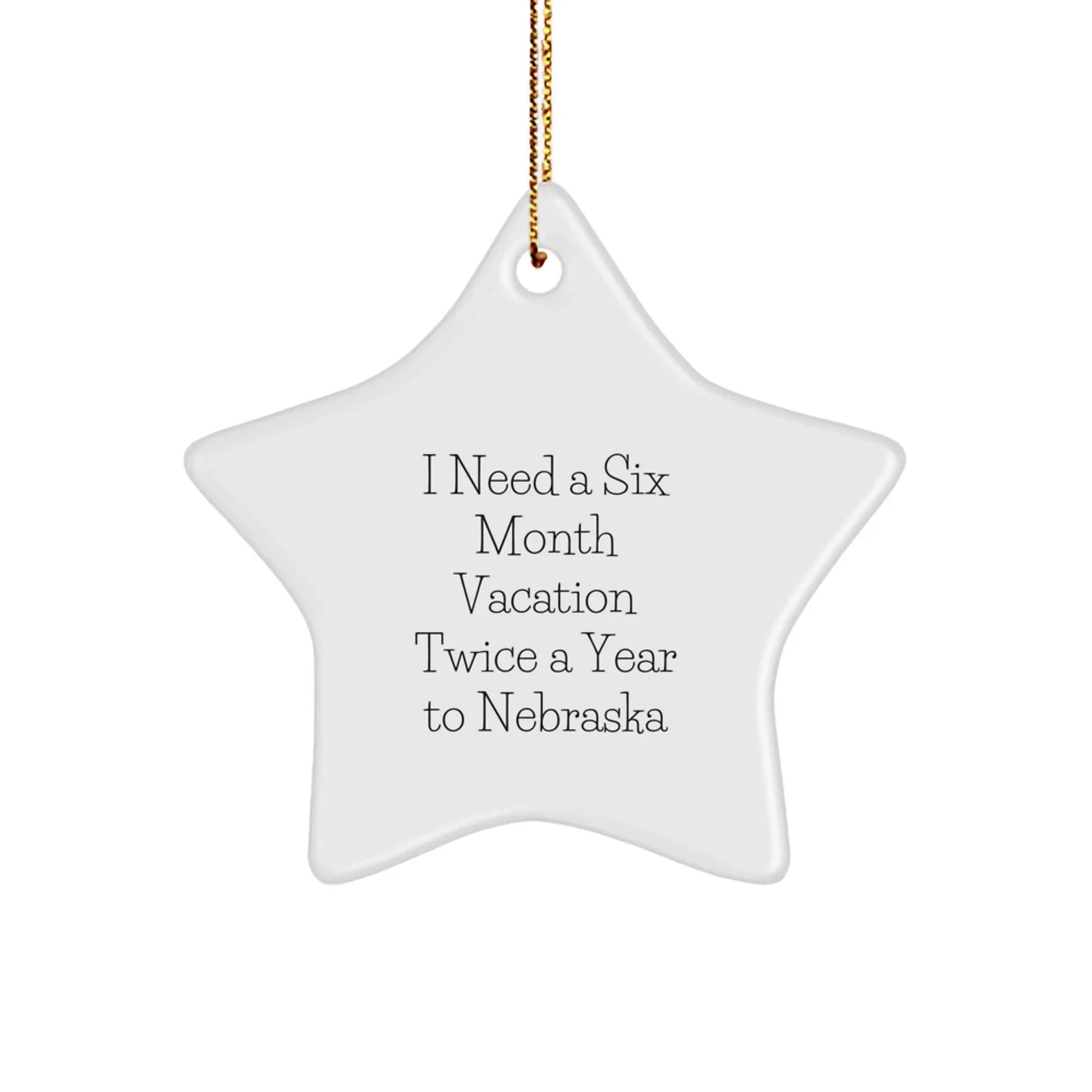 Funny Gifts from Friends to Nebraska Lovers - I Need A Six Month Vacation Twice A Year To Nebraska Star Ornament, Christmas Unique Ideas for Men and Women