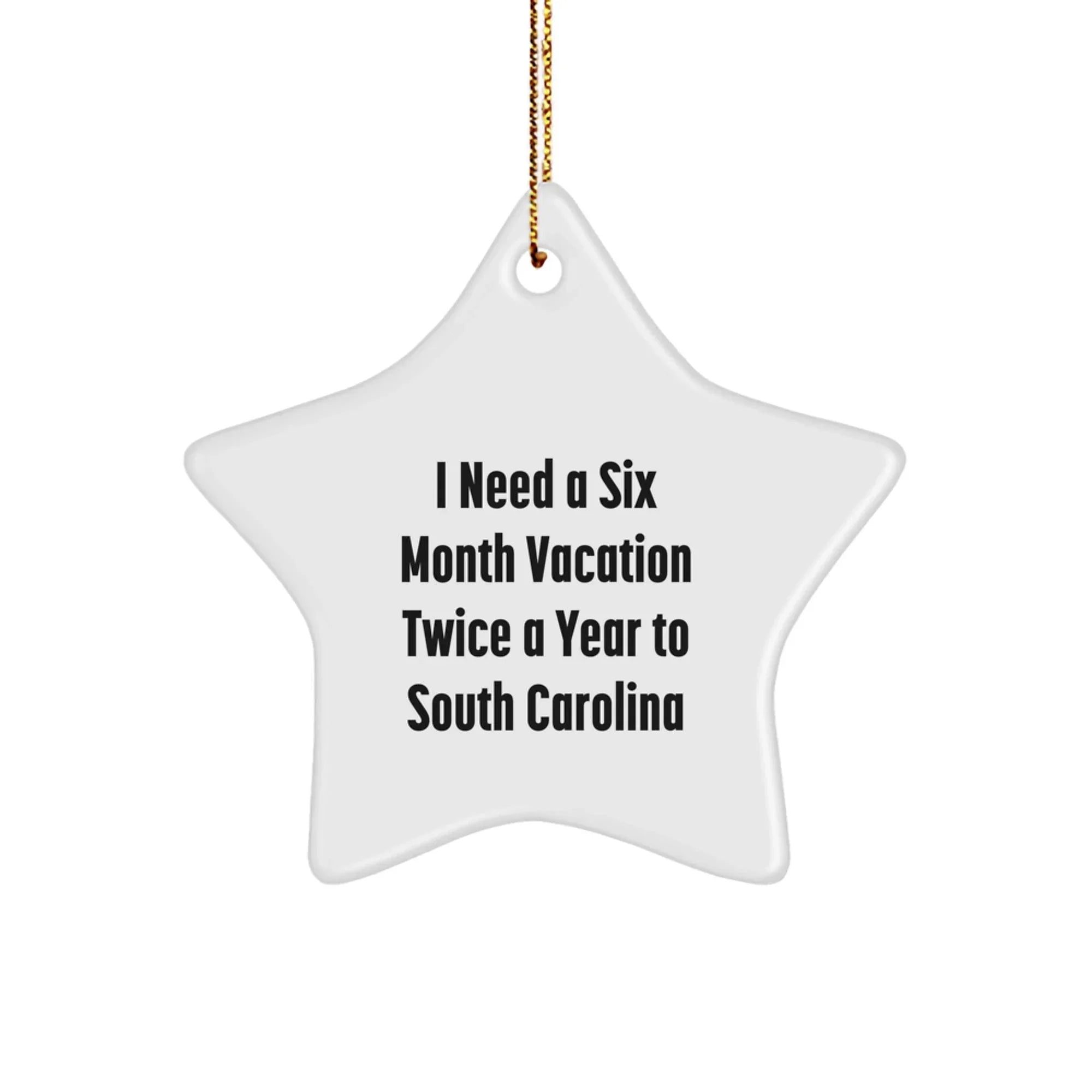 Funny South Carolina Gifts for Friends - 'I Need A Six Month Vacation Twice A Year To South Carolina' Star Ornament Gifts from Men to Family