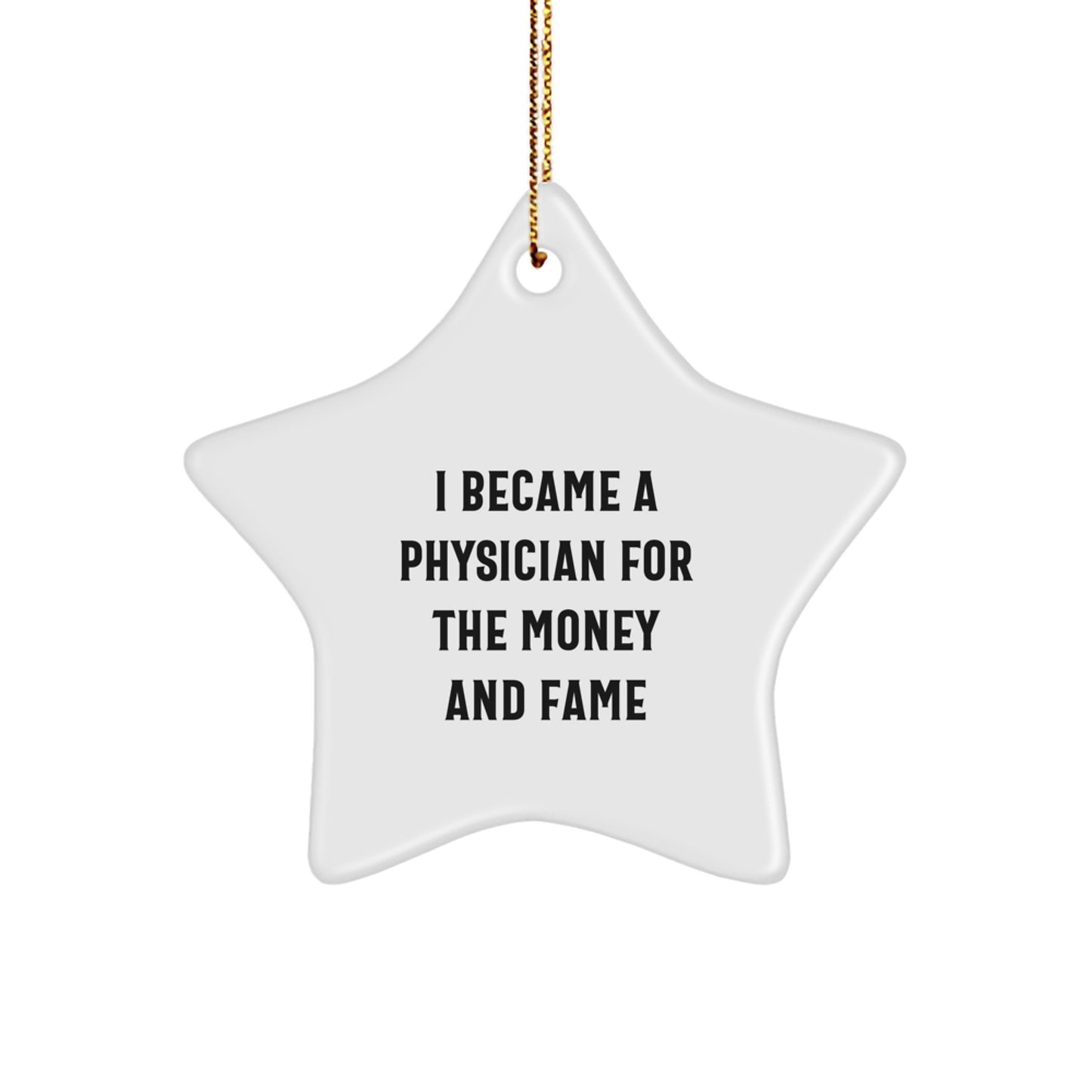 Gifts from Family for Physician Star Ornament, I Became A Physician For The Money And Fame Funny Quote, Christmas Unique Gifts - Image 1