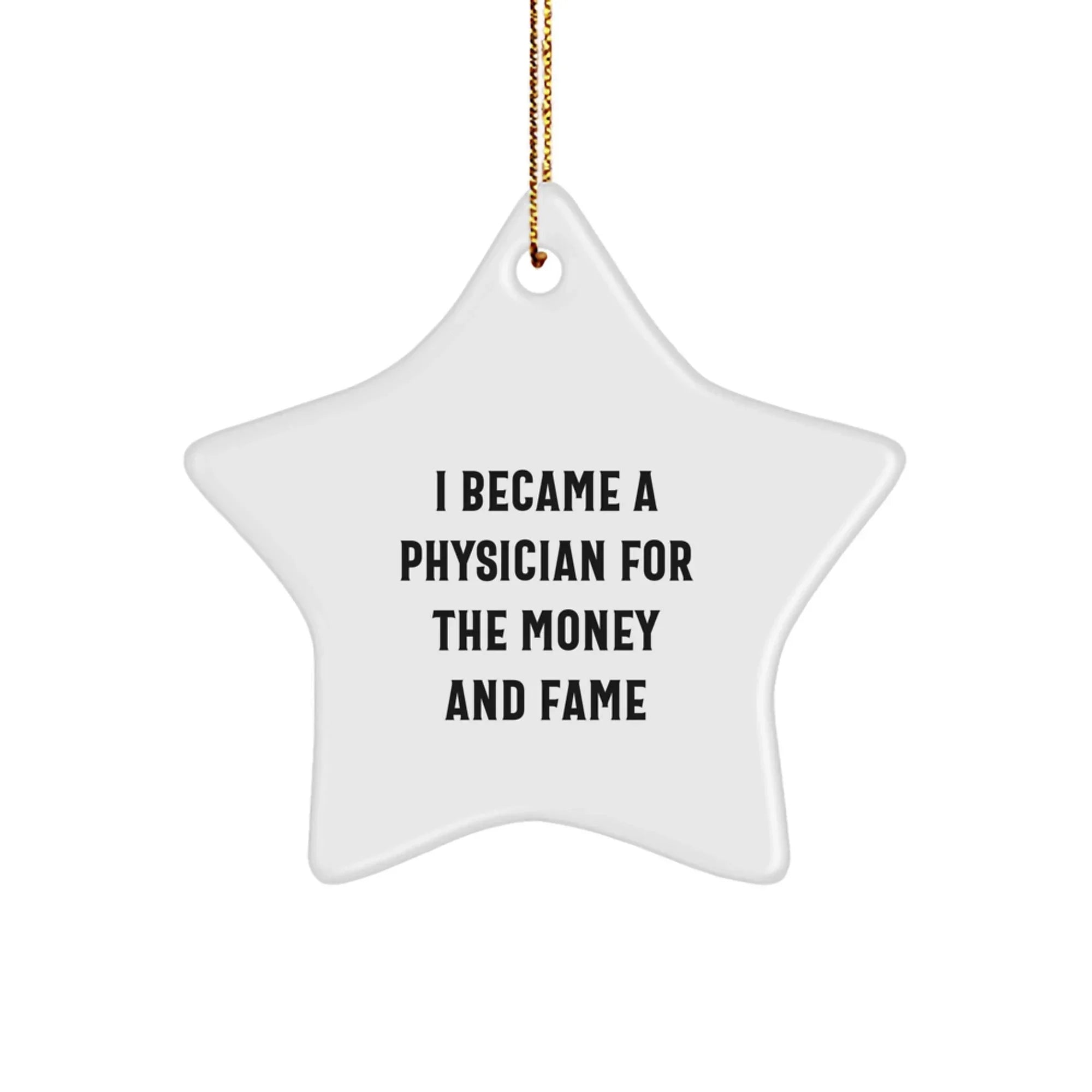 Gifts from Family for Physician Star Ornament, I Became A Physician For The Money And Fame Funny Quote, Christmas Unique Gifts