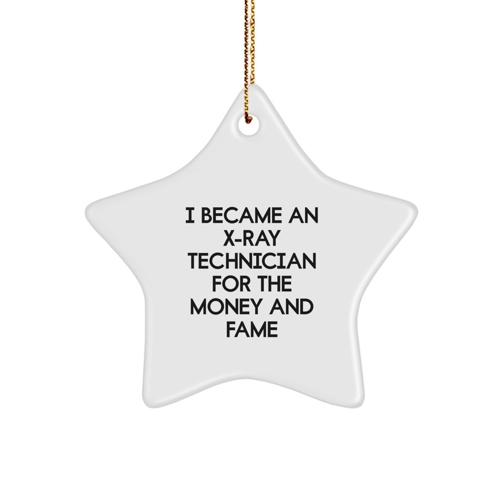 I Became An X-ray Technician For The Money And Fame, Funny X-Ray Technician Gifts, Star Ornament for X-Ray Technician, Gifts from Friends to X-Ray Technician, Christmas Unique Gifts - Image 1