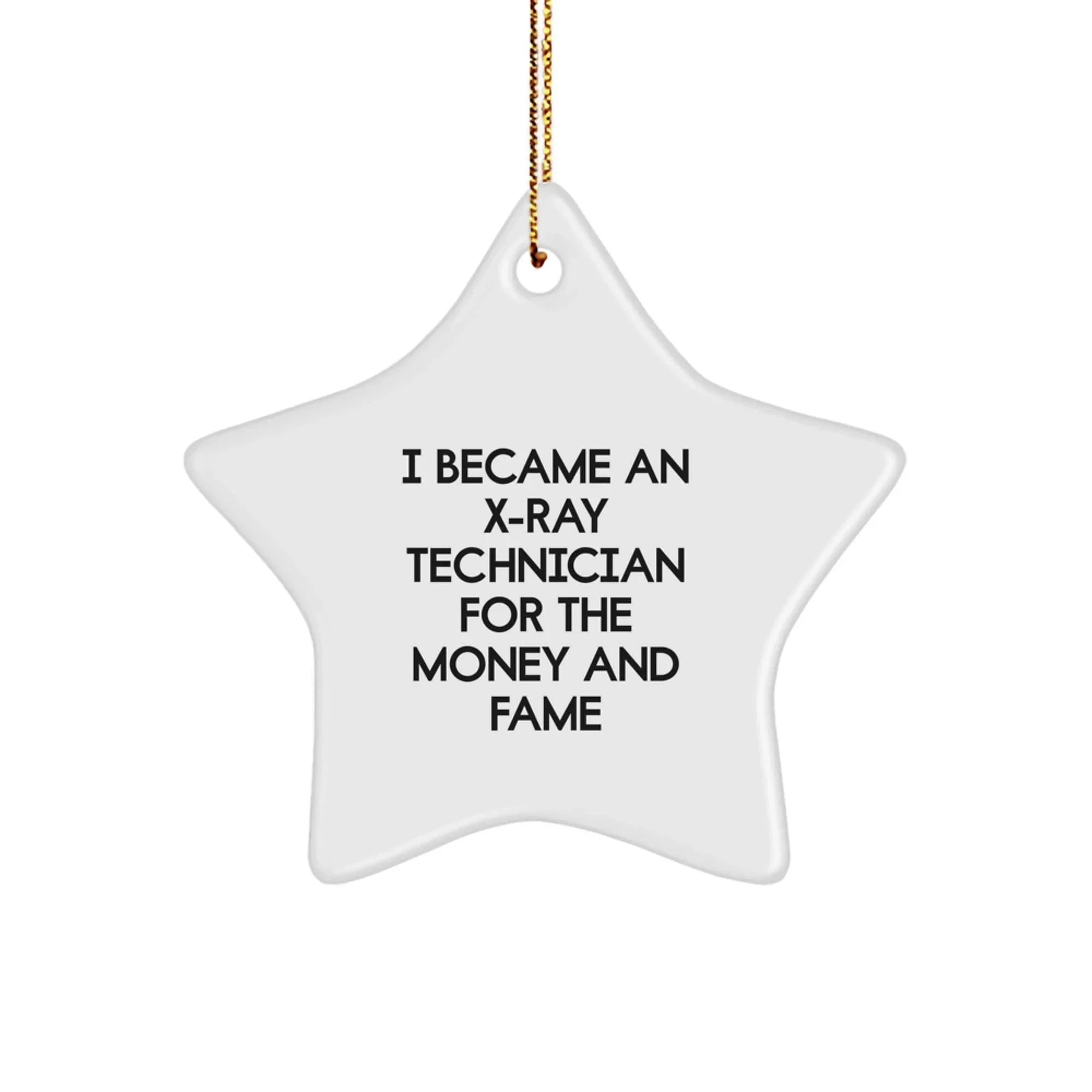 I Became An X-ray Technician For The Money And Fame, Funny X-Ray Technician Gifts, Star Ornament for X-Ray Technician, Gifts from Friends to X-Ray Technician, Christmas Unique Gifts
