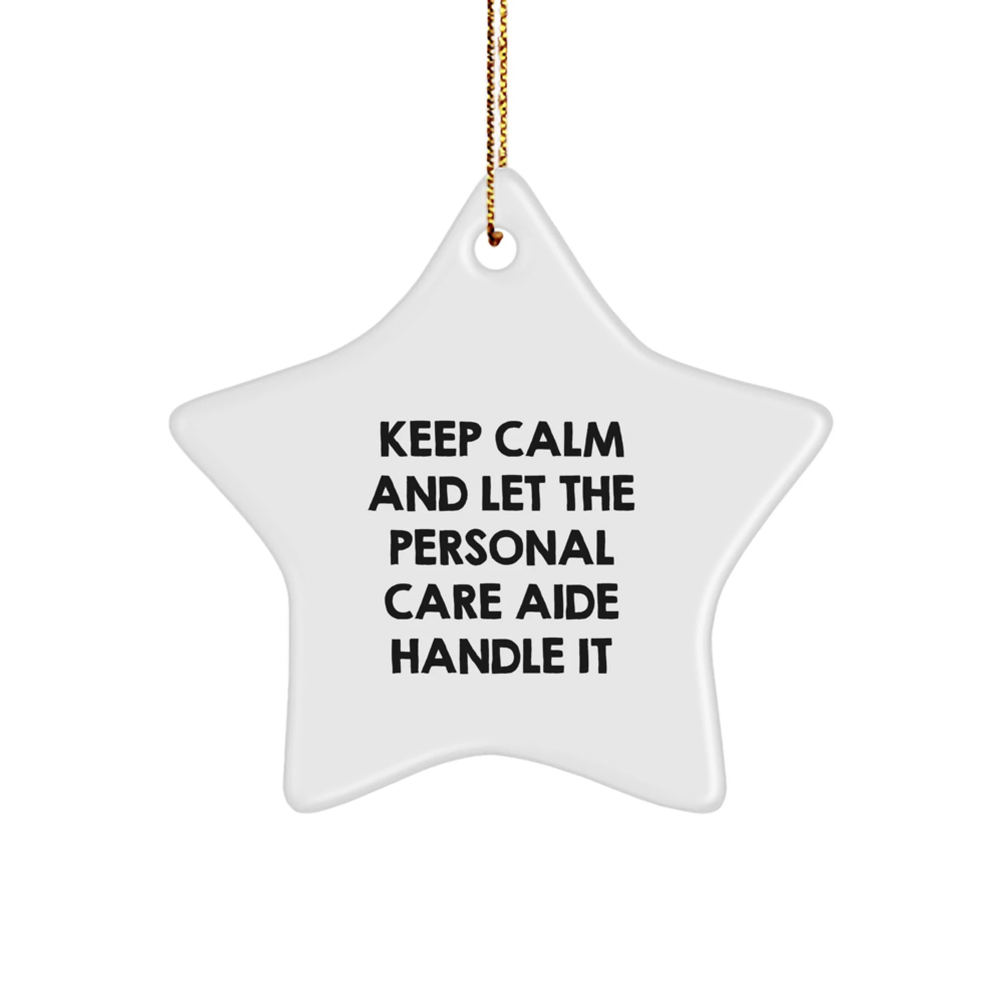 Funny Personal Care Aide Star Ornament Gifts from Friends and Family for Christmas Unique Decorations with Keep Calm And Let The Personal Care Aide Handle It Quote, White Star Shaped Ornament
