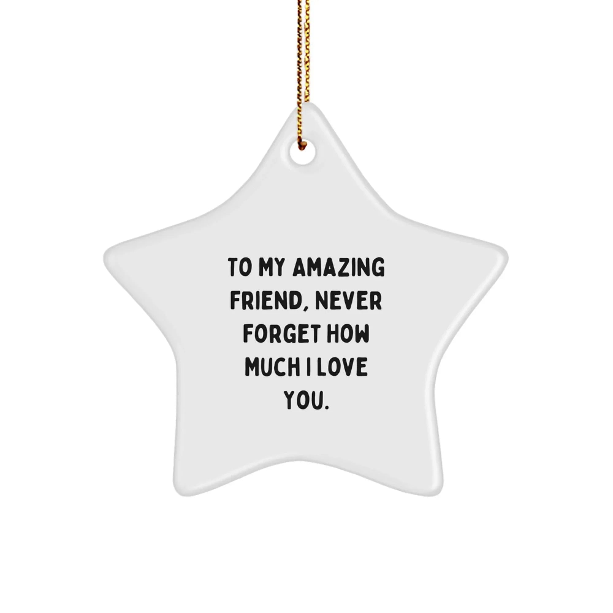 Funny Christmas Unique Gifts from Men to Friend - 'To My Amazing Friend, Never Forget How Much I Love You.' Star Ornament