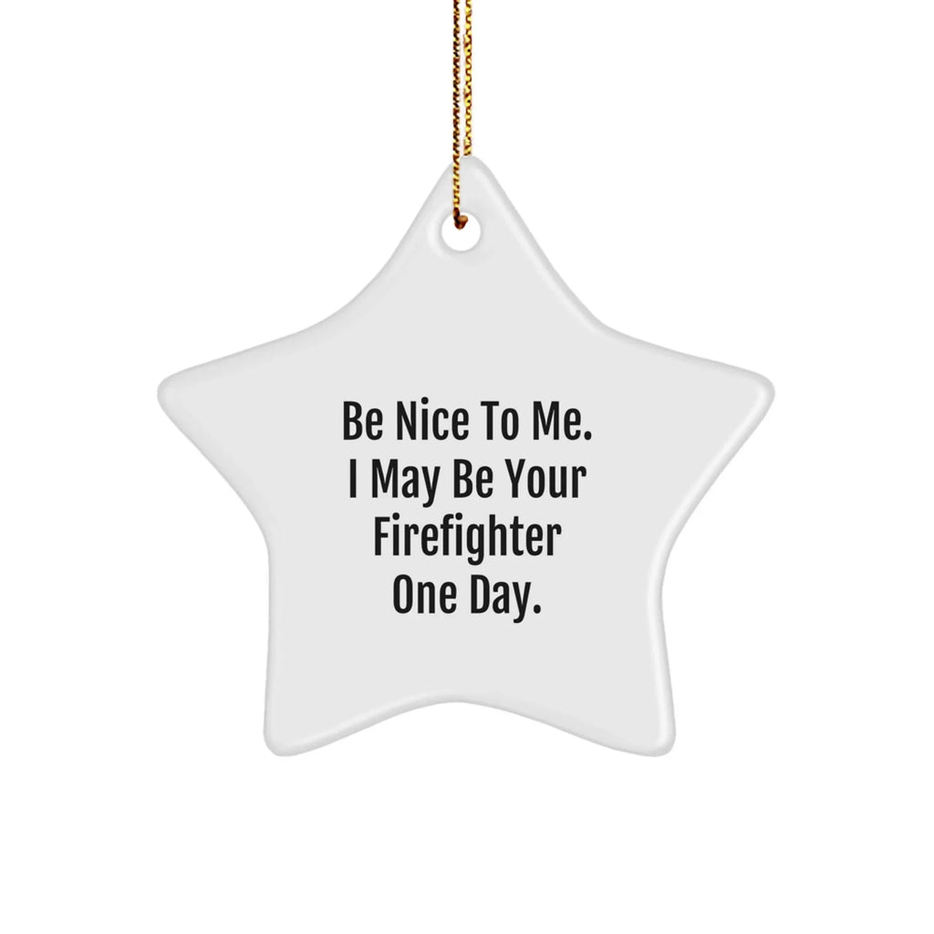 Funny Firefighter Gifts from Family - Be Nice To Me. I May Be Your Firefighter One Day. Star Ornament, Christmas Unique Decorations