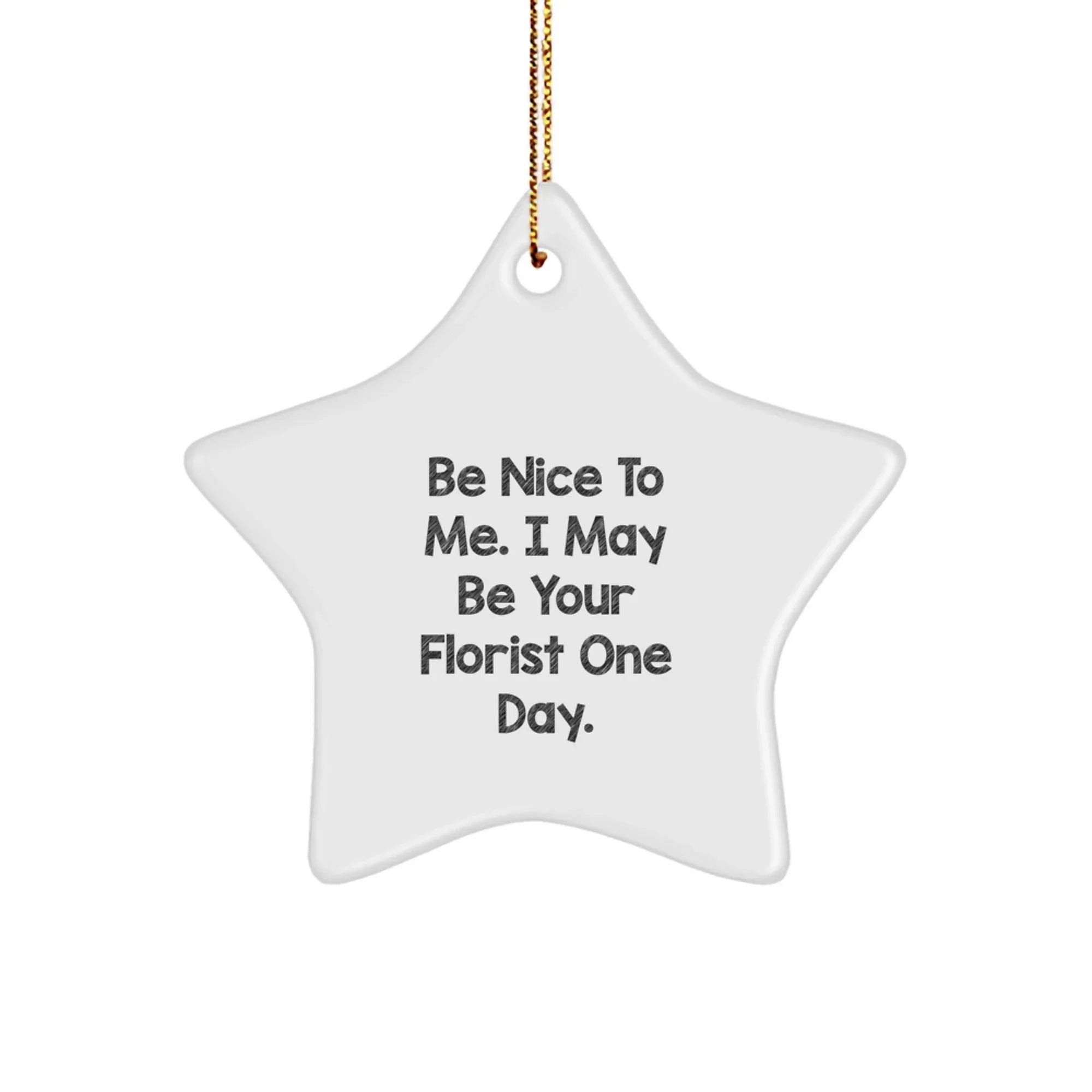 Funny Florist Gifts from Friends Christmas Star Ornament for Women Florist - 'Be Nice To Me, I May Be Your Florist One Day'