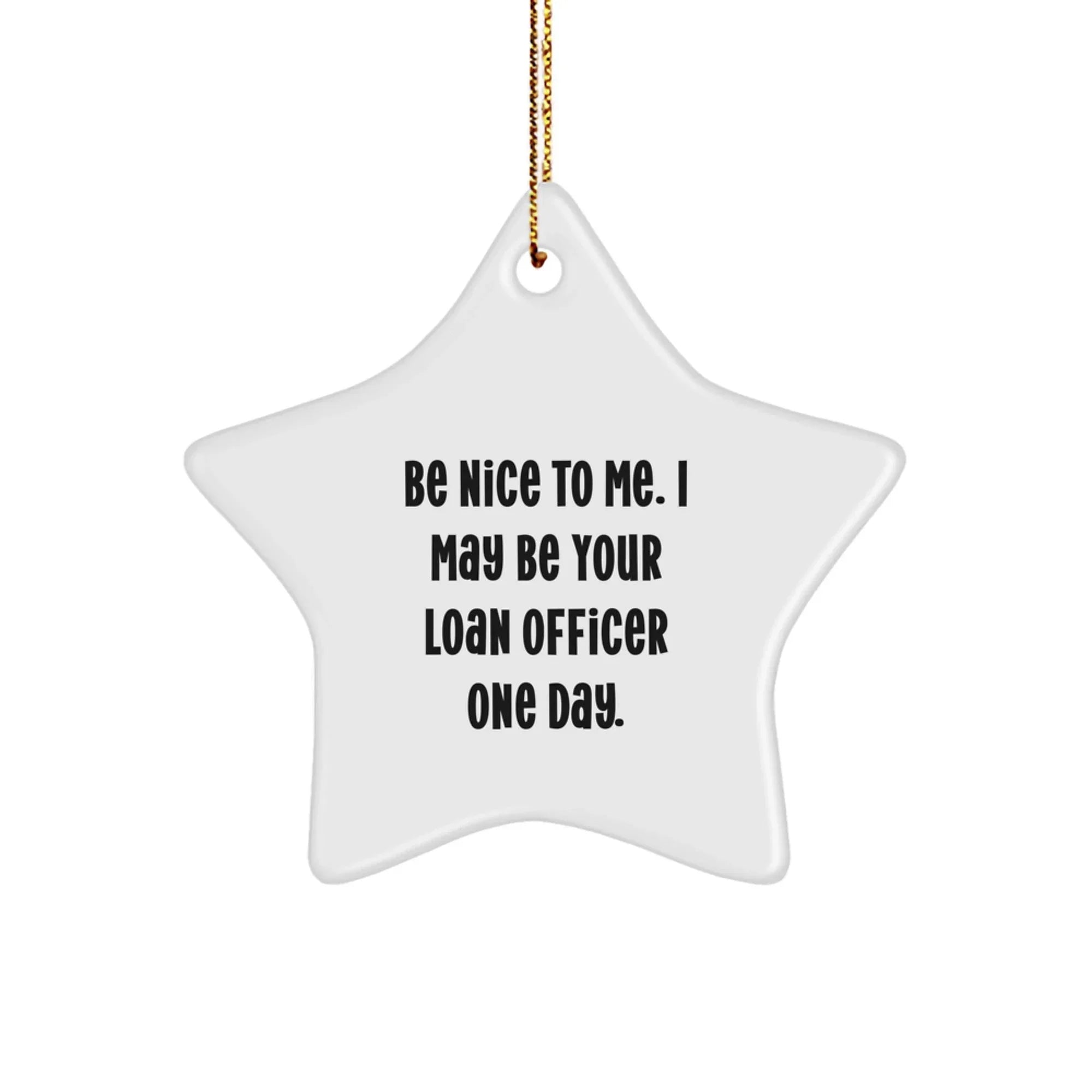 Funny Loan Officer Gifts - Be Nice To Me. I May Be Your Loan Officer One Day. - Star Ornament for Men or Women, Gifts from Friends to Coworkers, Family