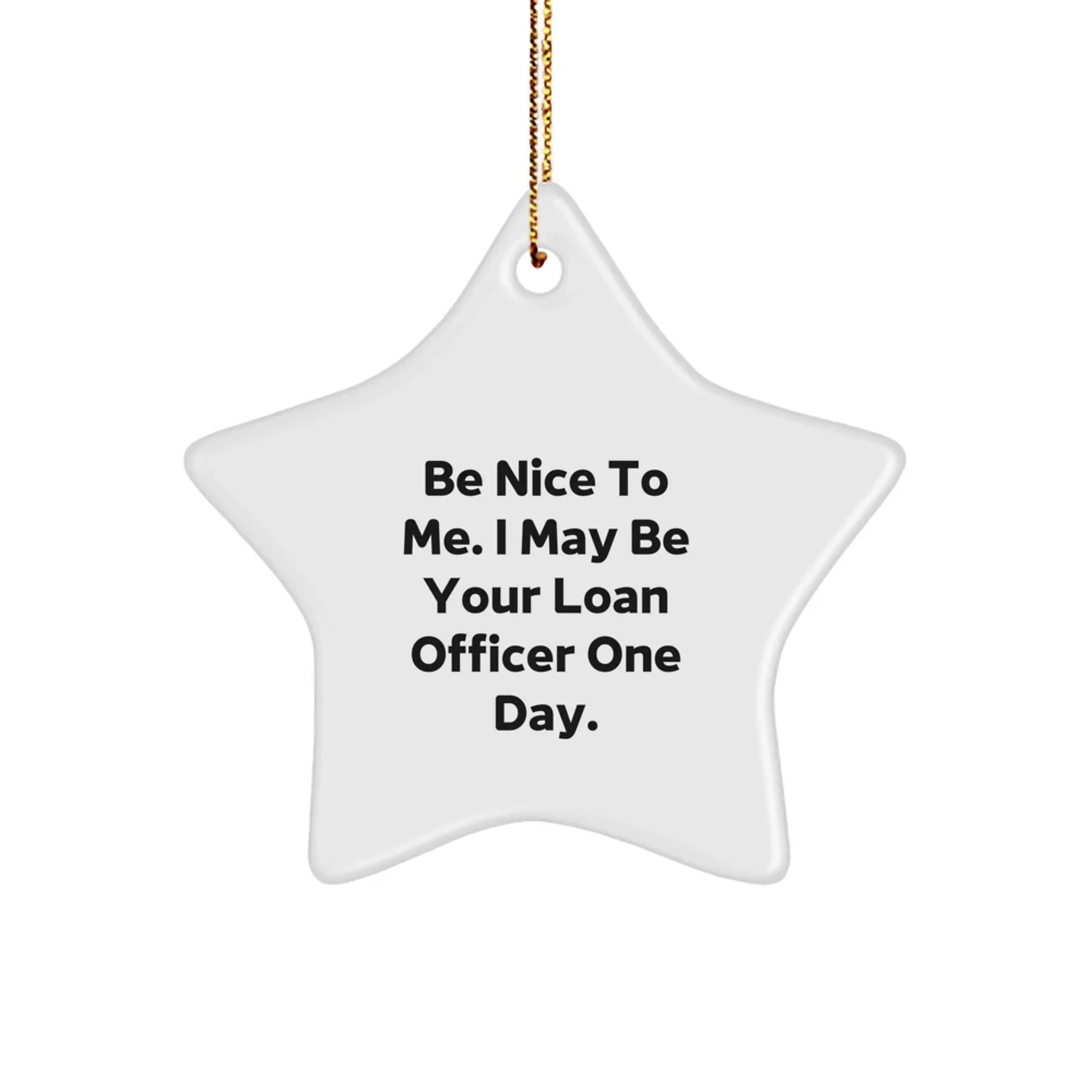 Funny Loan Officer Gifts - 'Be Nice To Me. I May Be Your Loan Officer One Day.' Star Ornament for Christmas