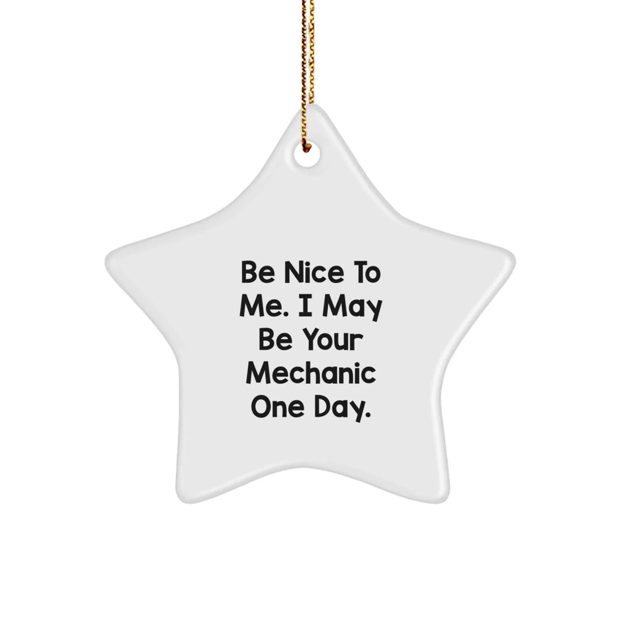 Funny Mechanic Gifts for Men from Friends - Be Nice To Me. I May Be Your Mechanic One Day. Star Ornament for Christmas