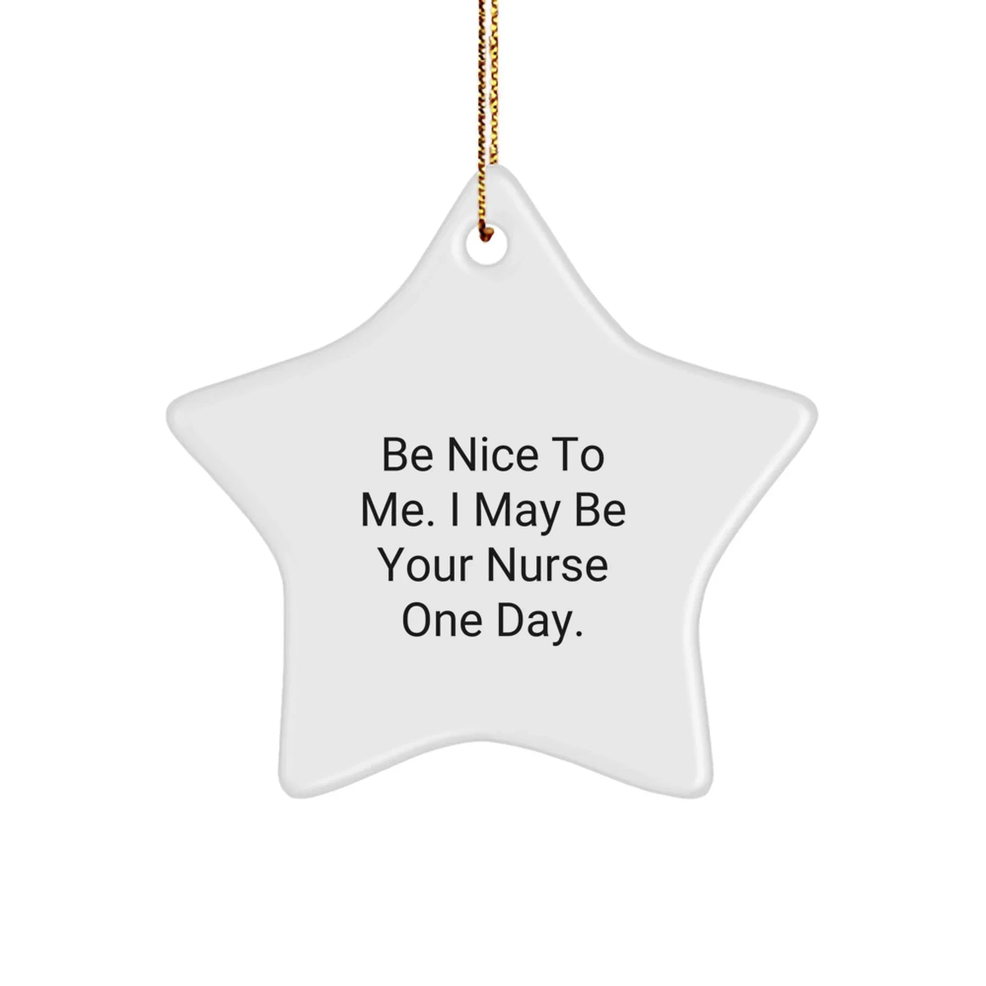 Nurse Gifts: Be Nice To Me. I May Be Your Nurse One Day. Star Ornament, Gifts from Family, for Nurse