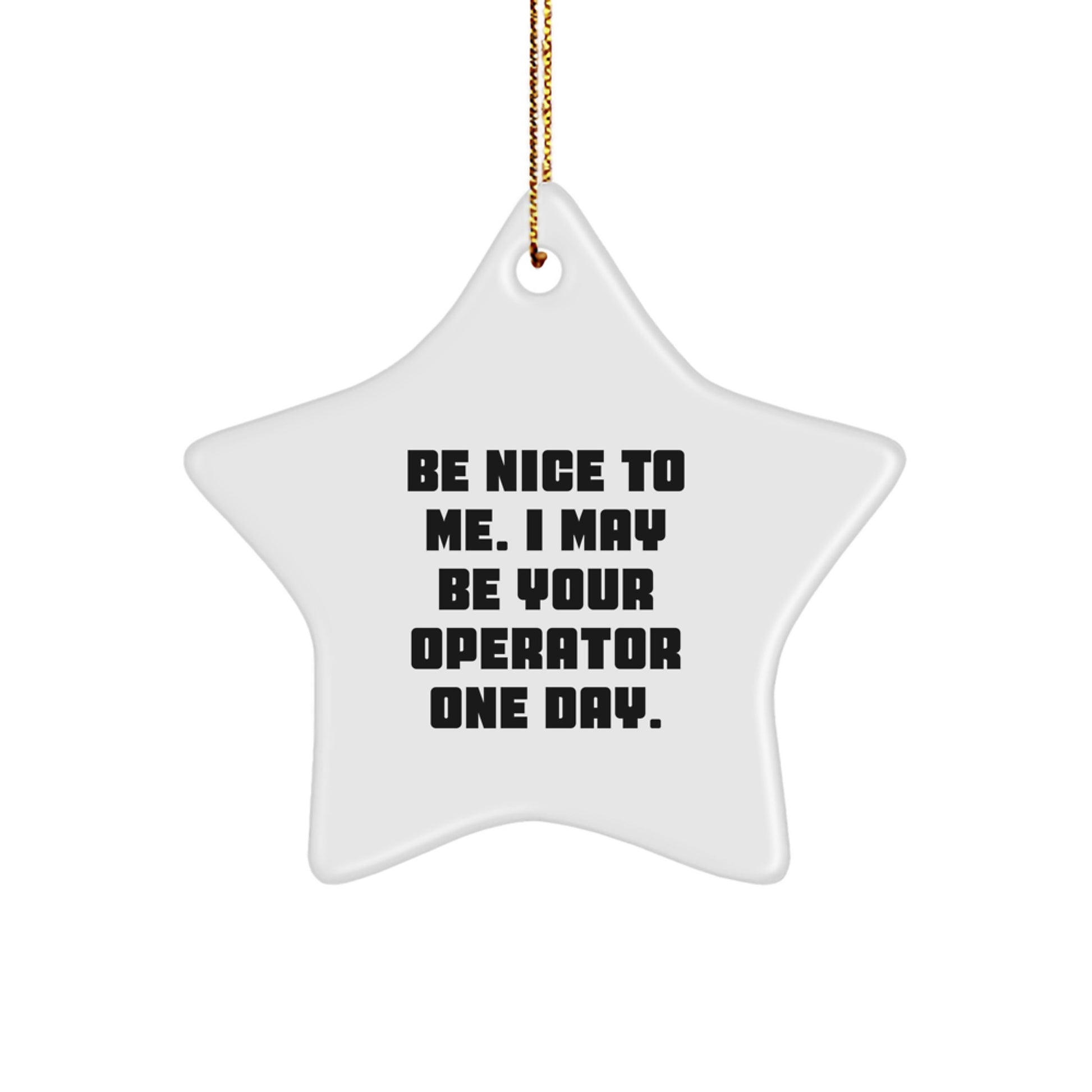 Operator Gifts from Friends, Be Nice To Me. I May Be Your Operator One Day., Star Ornament for Christmas - Unique Operator Star Ornament - Image 1