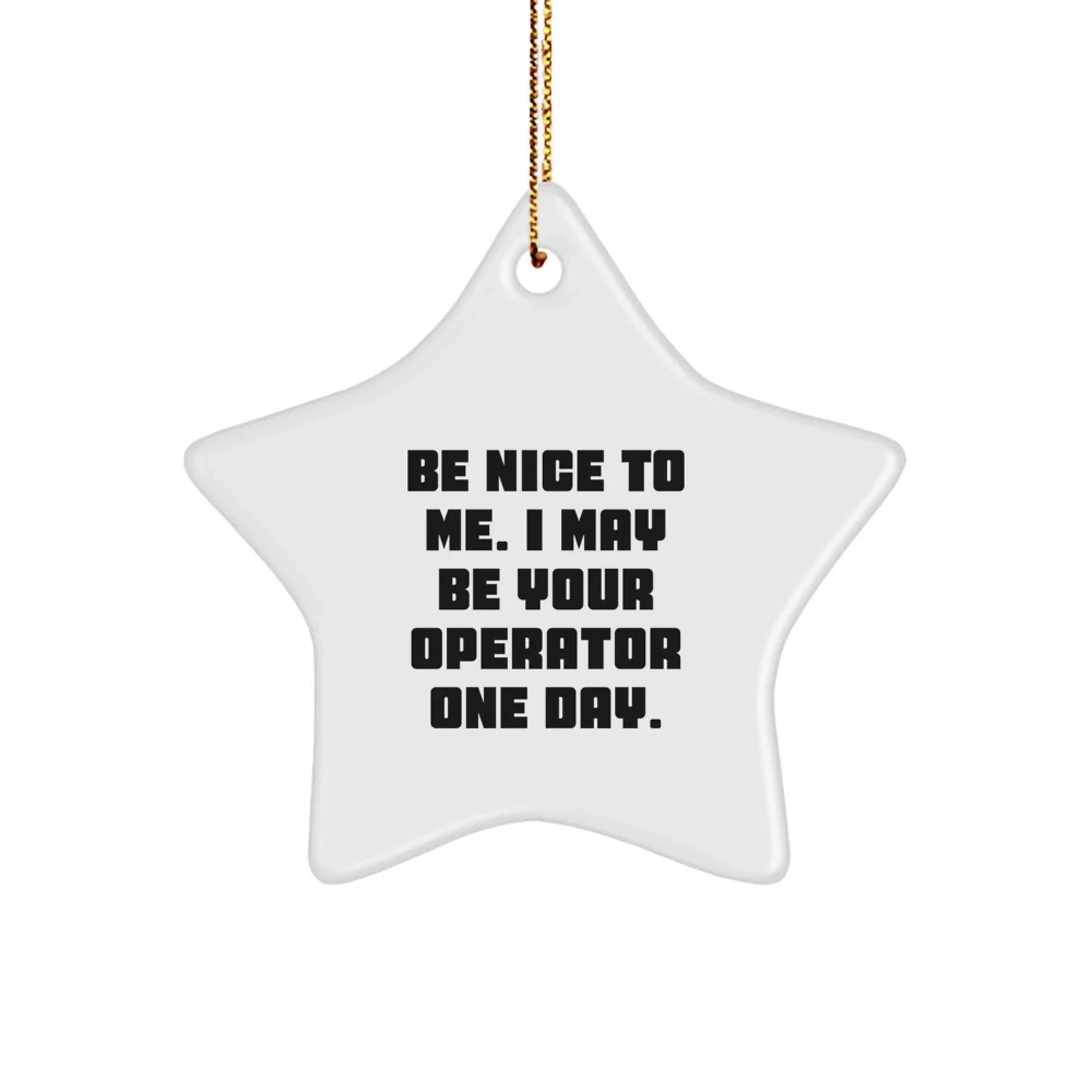Operator Gifts from Friends, Be Nice To Me. I May Be Your Operator One Day., Star Ornament for Christmas - Unique Operator Star Ornament