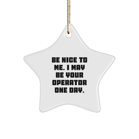 Operator Gifts from Friends, Be Nice To Me. I May Be Your Operator One Day., Star Ornament for Christmas - Unique Operator Star Ornament - Image 1