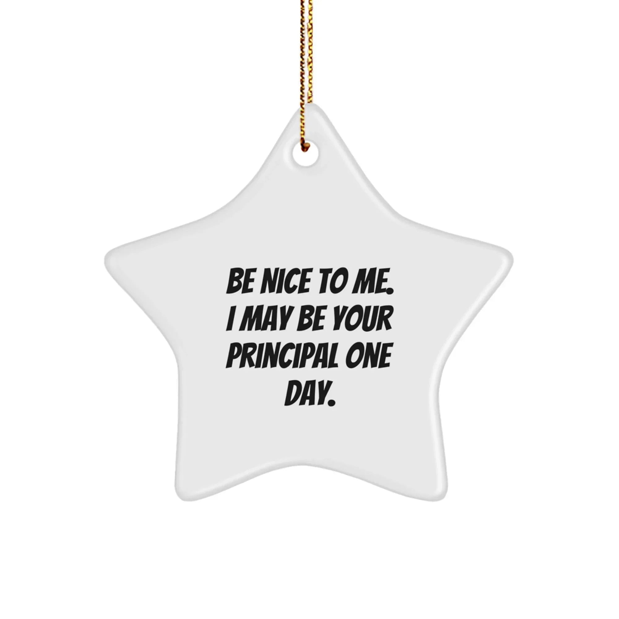 Be Nice To Me, I May Be Your Principal One Day! Funny Principal Star Ornament Gifts from Friends to Principal