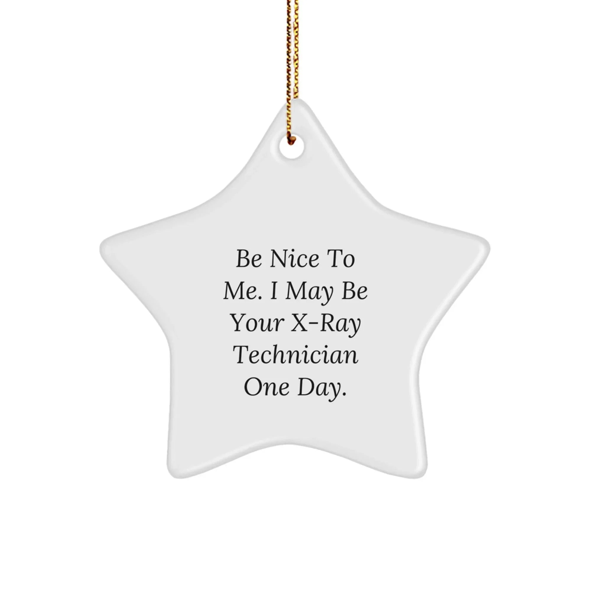Funny X-Ray Technician Gifts from Friends - Be Nice To Me. I May Be Your X-ray Technician One Day. Star Ornament for Christmas