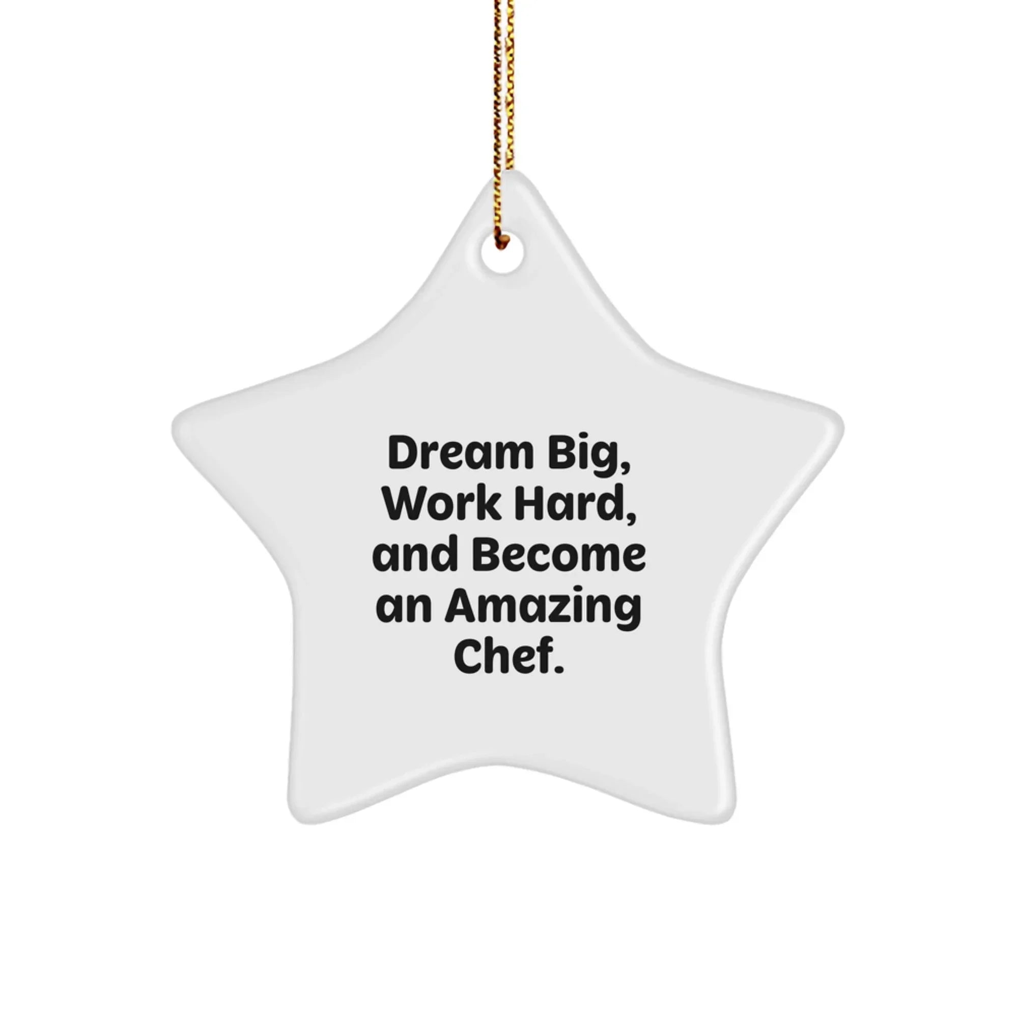 Funny Chef Star Ornament Gifts from Men to Friends for Christmas Unique Gifts - Dream Big, Work Hard, And Become An Amazing Chef.