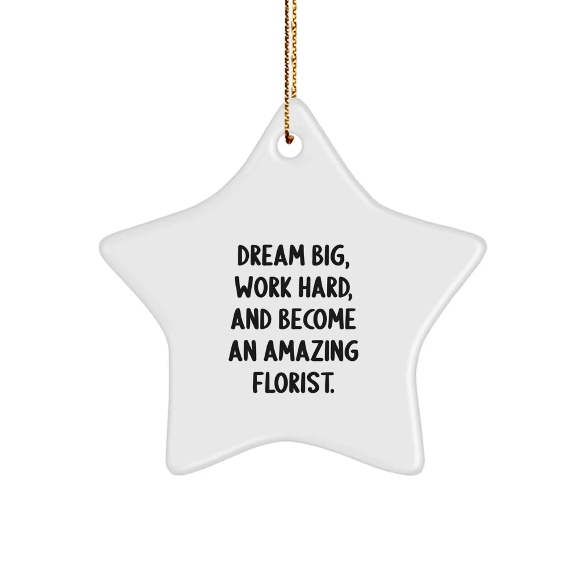 Inspirational Florist Gifts from Friends - 'Dream Big, Work Hard, And Become An Amazing Florist.' Star Ornament for Christmas