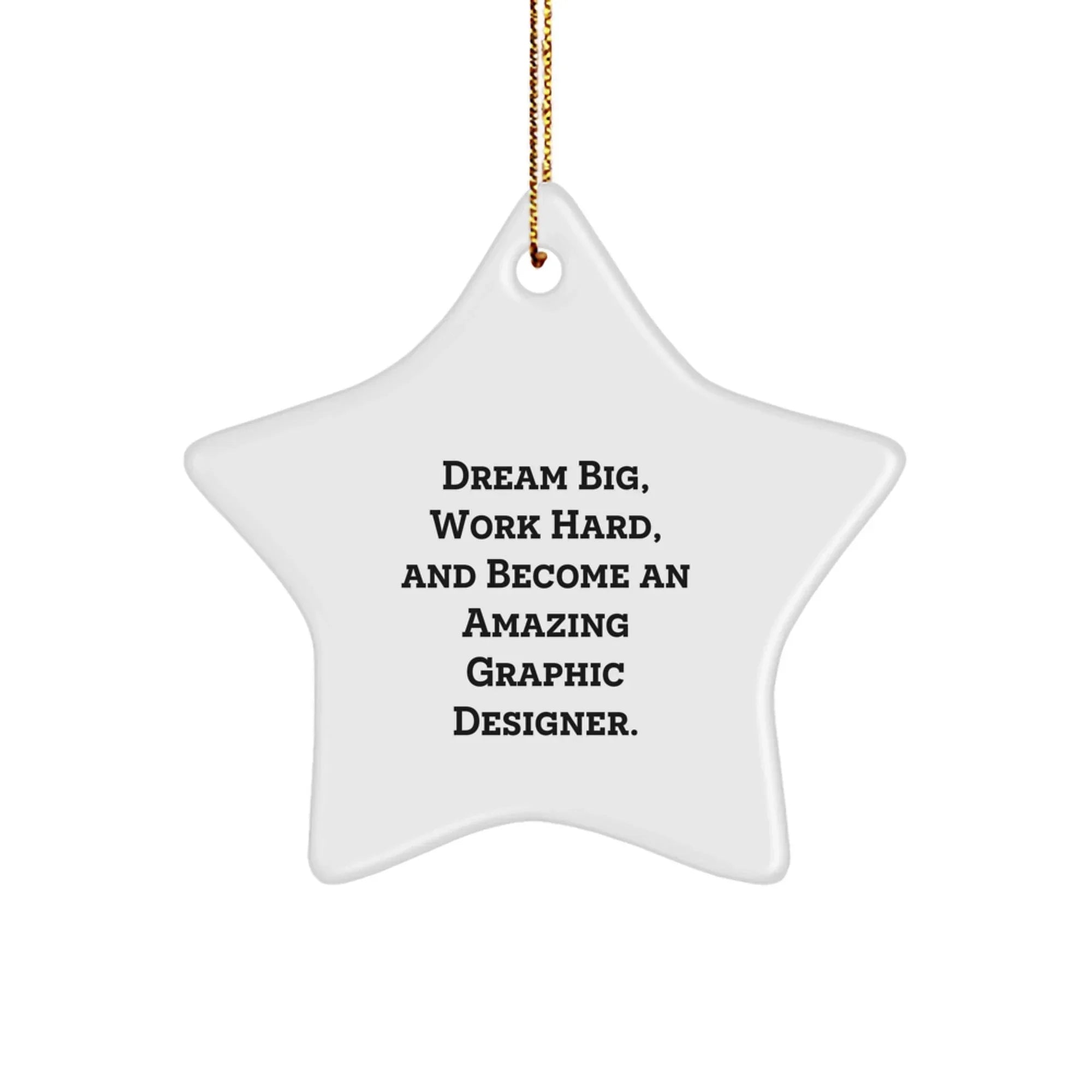 Graphic Designer Gifts: Star Ornament with Inspirational Quote, 'Dream Big, Work Hard, And Become An Amazing Graphic Designer.' - Gifts from Family to Coworkers