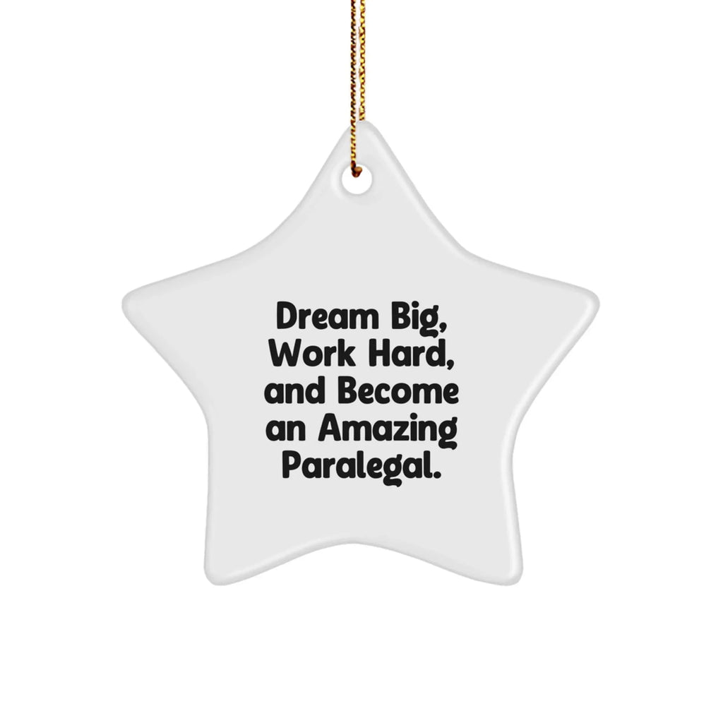 Inspirational Paralegal Star Ornament, Gifts from Men to Women, Coworkers, Family - Dream Big, Work Hard, And Become An Amazing Paralegal.