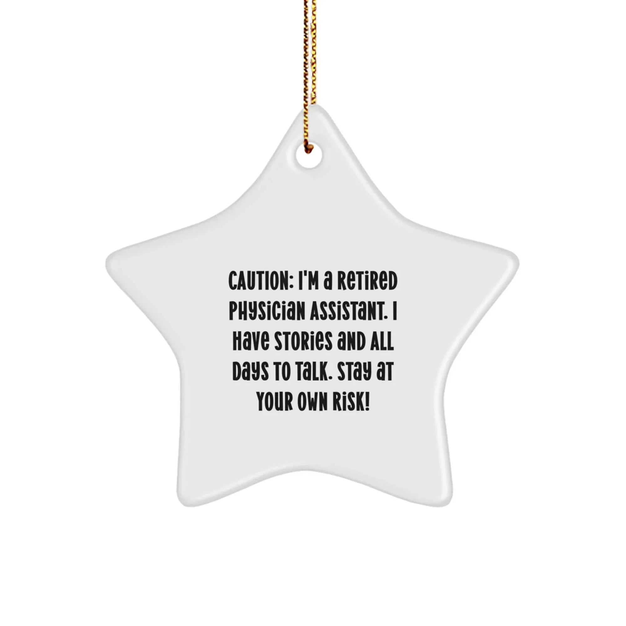 Funny Physician Assistant Gifts from Friends - Caution: I'm A Retired Physician Assistant. I Have Stories And All Days To Talk. Stay At Your Own Risk! - Star Ornament for Christmas