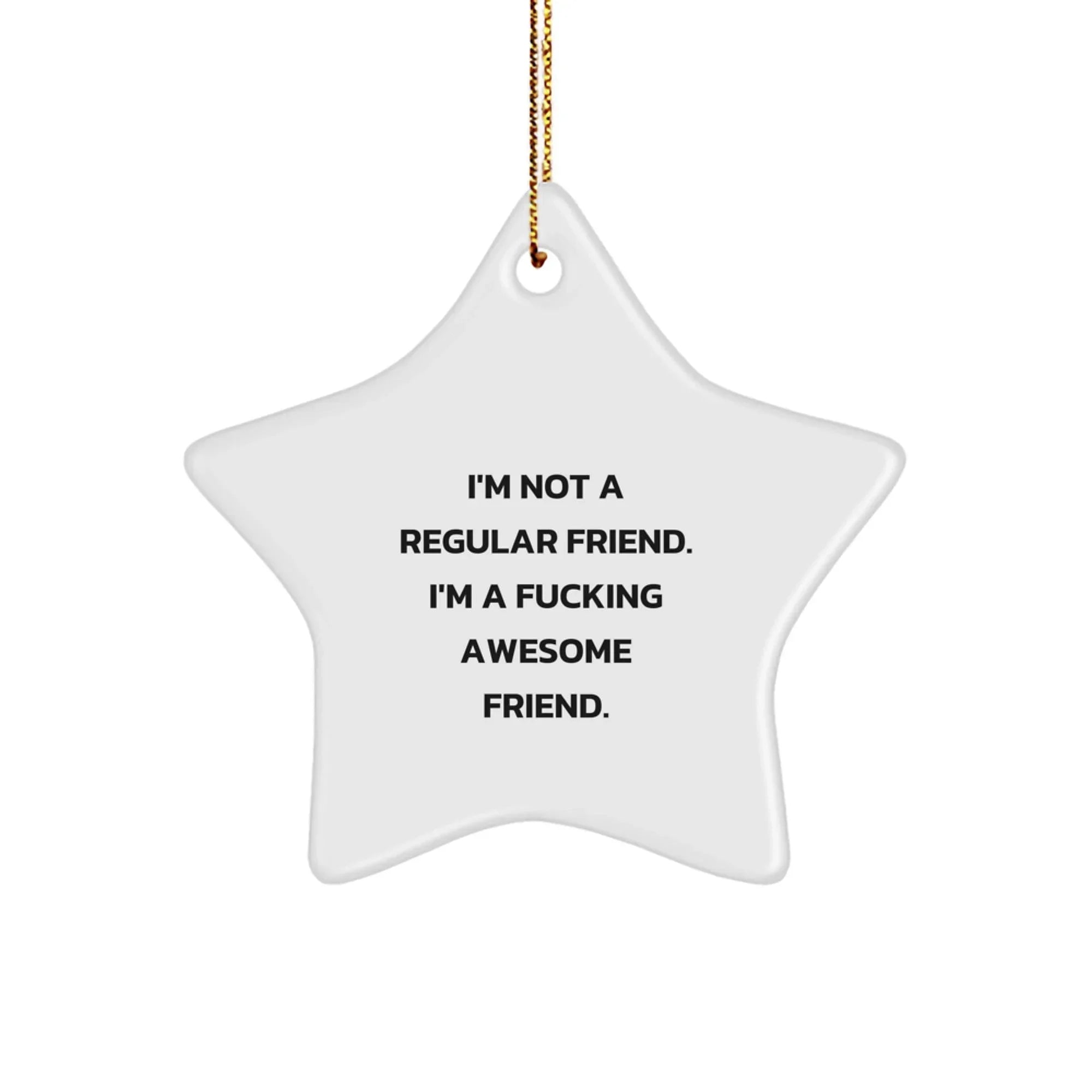 Funny Friend Star Ornament Gifts from Friends for Friends, Inspirational Christmas Unique Gifts, 'I'm Not A Regular Friend. I'm A F--king Awesome Friend.'