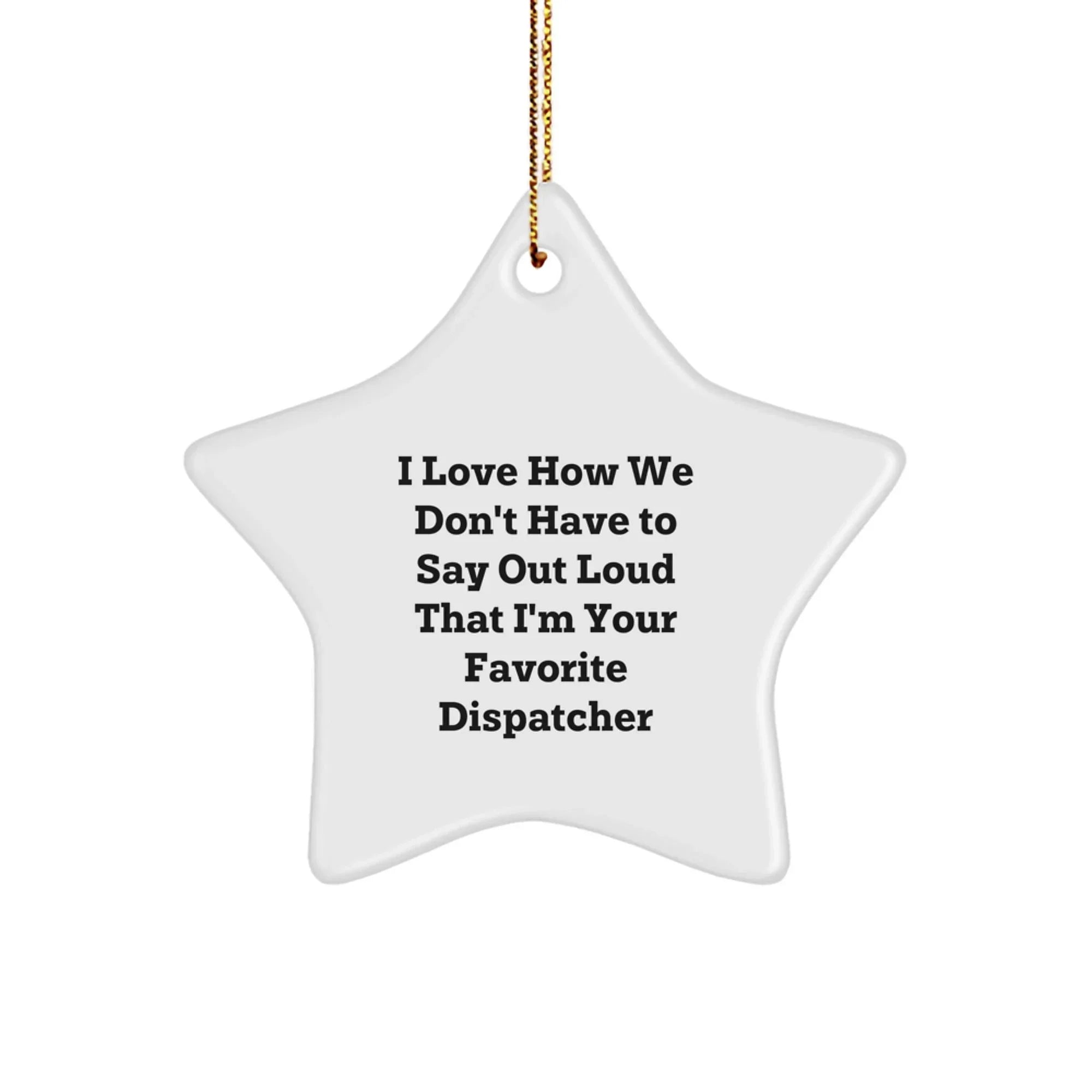 Funny Dispatcher Star Ornament Gifts from Friends for Christmas, Unique Star Decorations for Dispatcher Desk, I Love How We Don't Have To Say Out Loud That I'm Your Favorite Dispatcher Star Shape