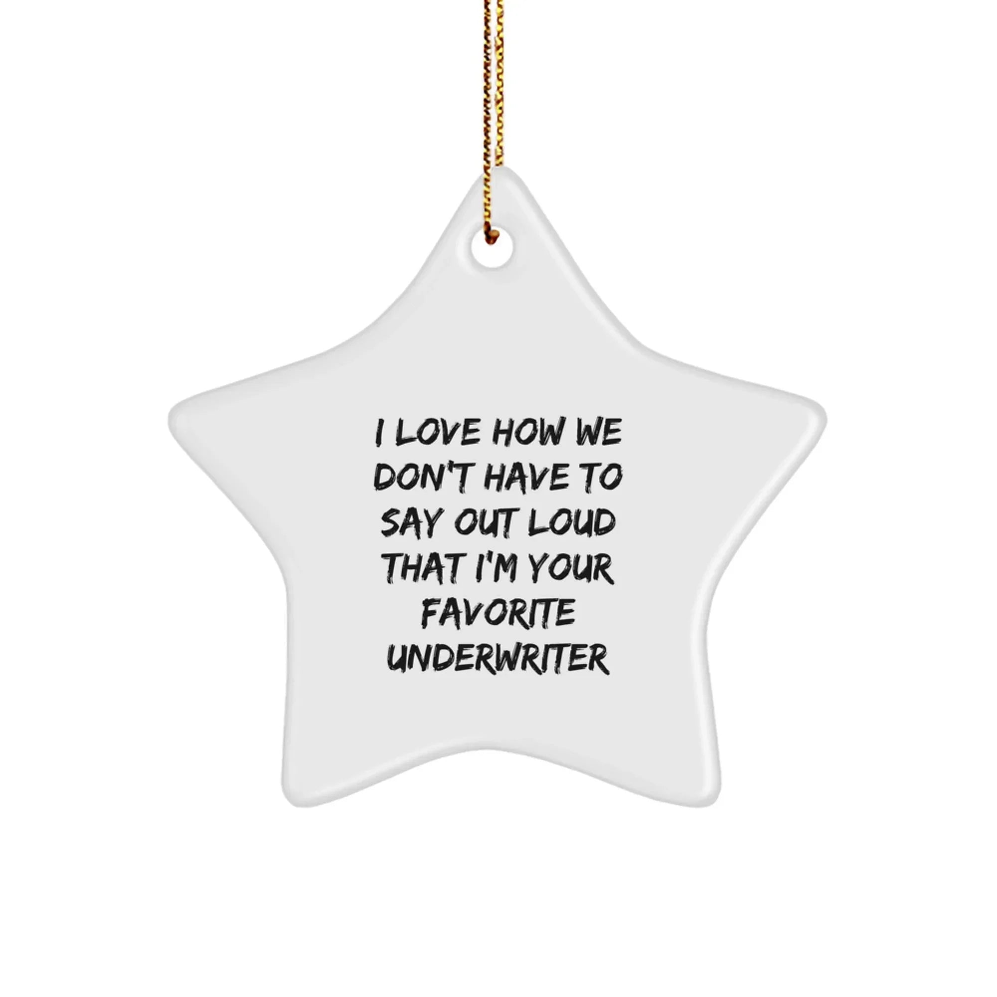 Funny Underwriter Gifts from Women for Underwriter Men - Christmas Unique Star Ornament, I Love How We Don't Have To Say Out Loud That I'm Your Favorite Underwriter, Underwriter Star