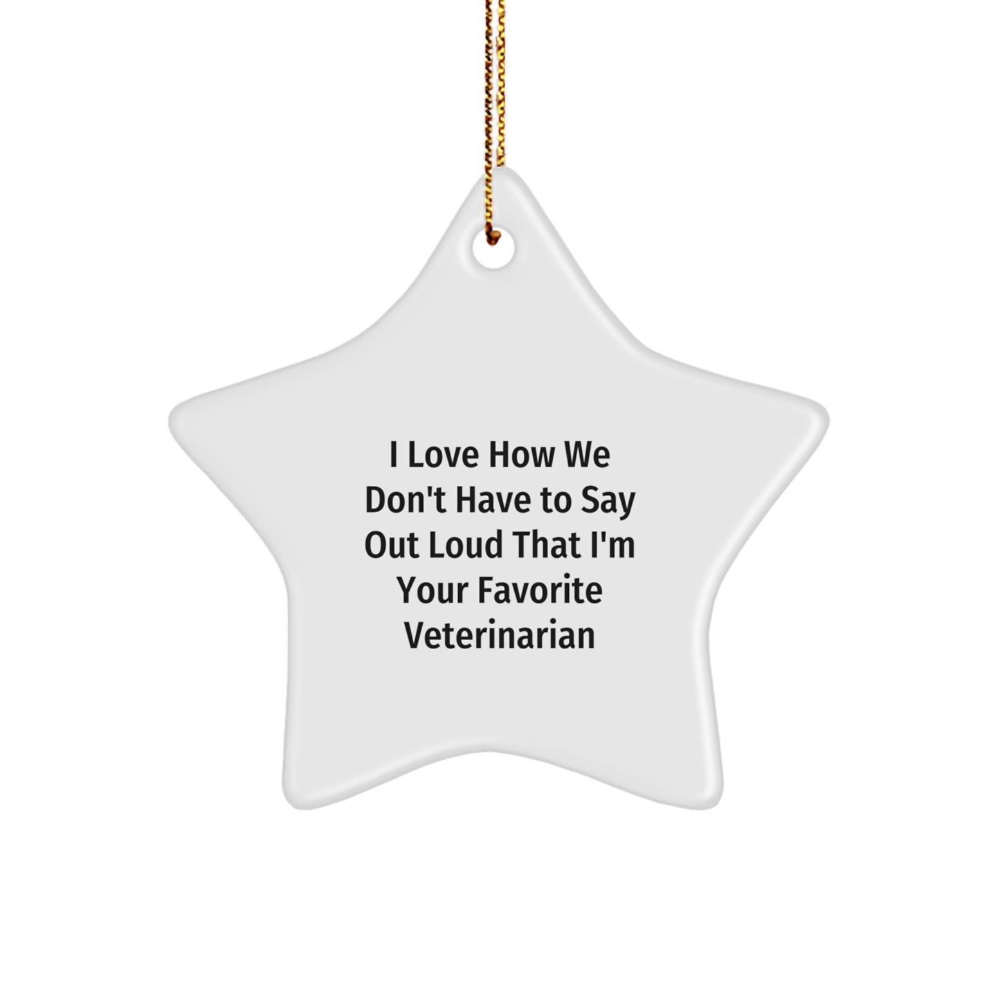 Veterinarian Star Ornament Gifts from Friends and Family for Christmas - 'I Love How We Don't Have To Say Out Loud That I'm Your Favorite Veterinarian' Funny Quote - Image 1