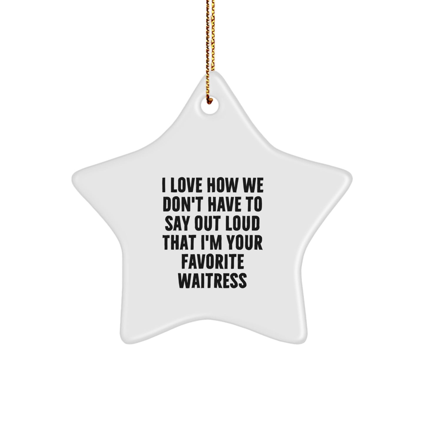 Funny Waitress Gifts for Waitresses from Friends, Star Ornament Christmas Unique Gifts, I Love How We Don't Have To Say Out Loud That I'm Your Favorite Waitress - Image 1