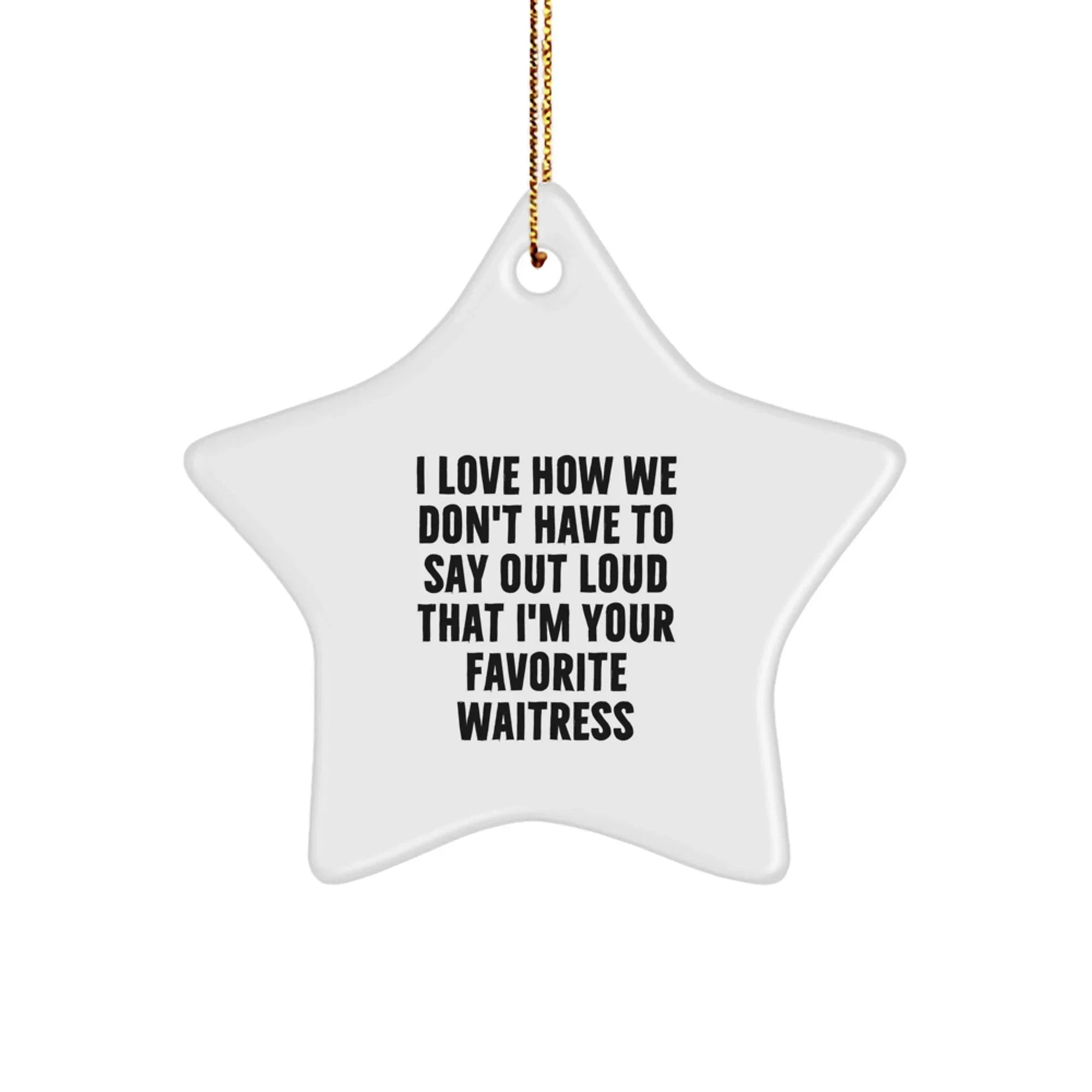 Funny Waitress Gifts for Waitresses from Friends, Star Ornament Christmas Unique Gifts, I Love How We Don't Have To Say Out Loud That I'm Your Favorite Waitress