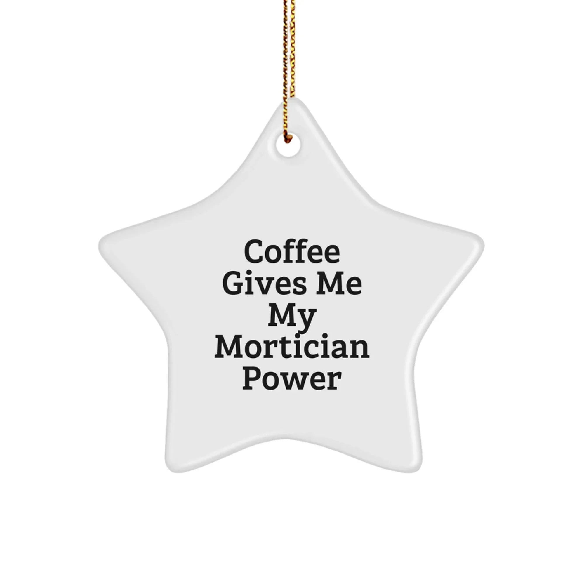 Funny Mortician Gifts from Friends Star Ornament - Coffee Gives Me My Mortician Power, Christmas Unique Gifts for Mortician Men, Funny Star Decor
