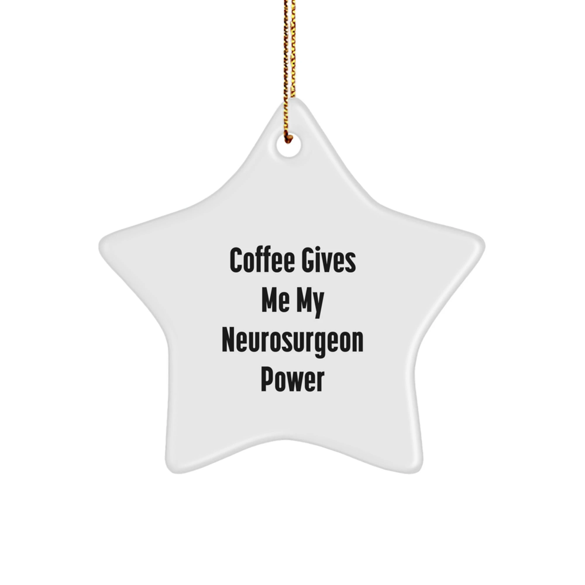 Neurosurgeon Star Ornament Gifts from Friends and Family - Funny Quote - Coffee Gives Me My Power