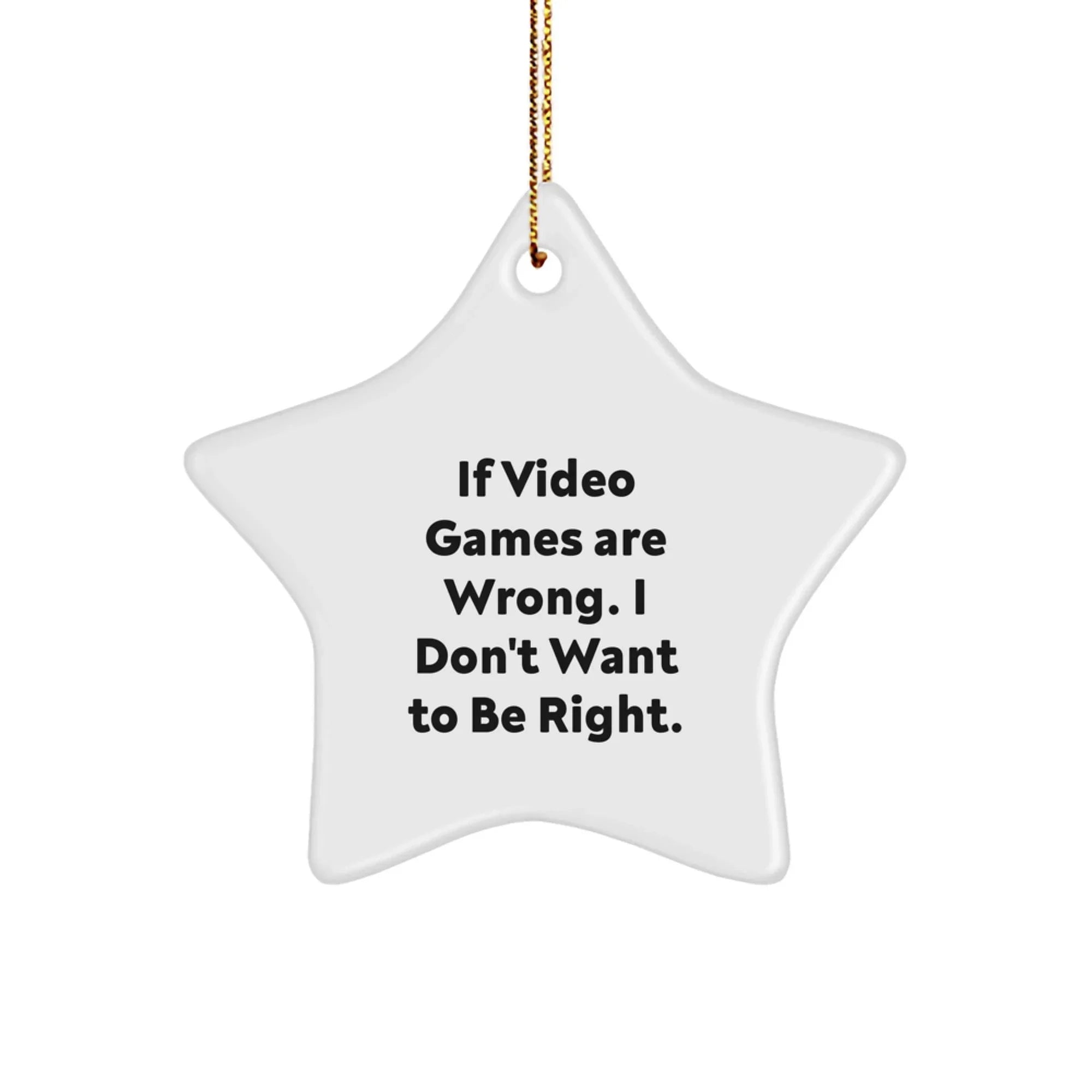 Funny Playing Video Games Christmas Unique Gifts from Friends for Men Women Star Ornament If Video Games Are Wrong I Don't Want To Be Right