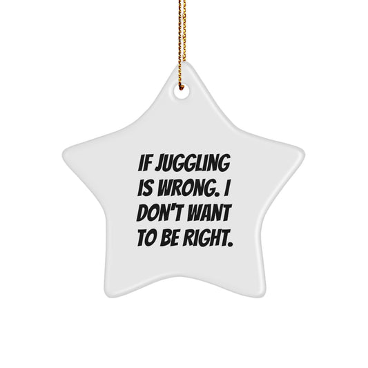 Funny Juggling Star Ornament Gifts for Men from Coworkers on Christmas - Inspirational Quote: If Juggling Is Wrong. I Don't Want To Be Right. - Image 1