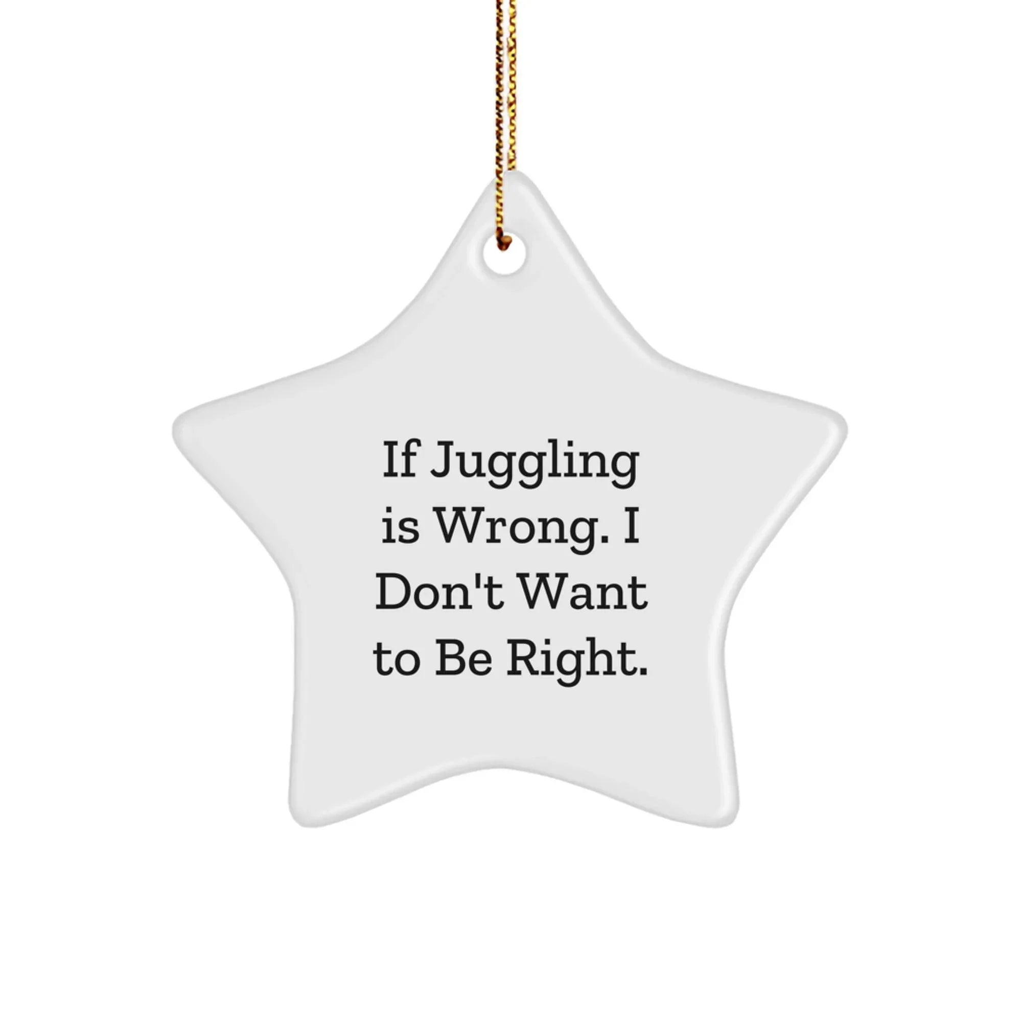 Juggling Gifts for Friends Unique Star Ornament Funny Quote If Juggling Is Wrong I Don't Want To Be Right Gifts from Men Family