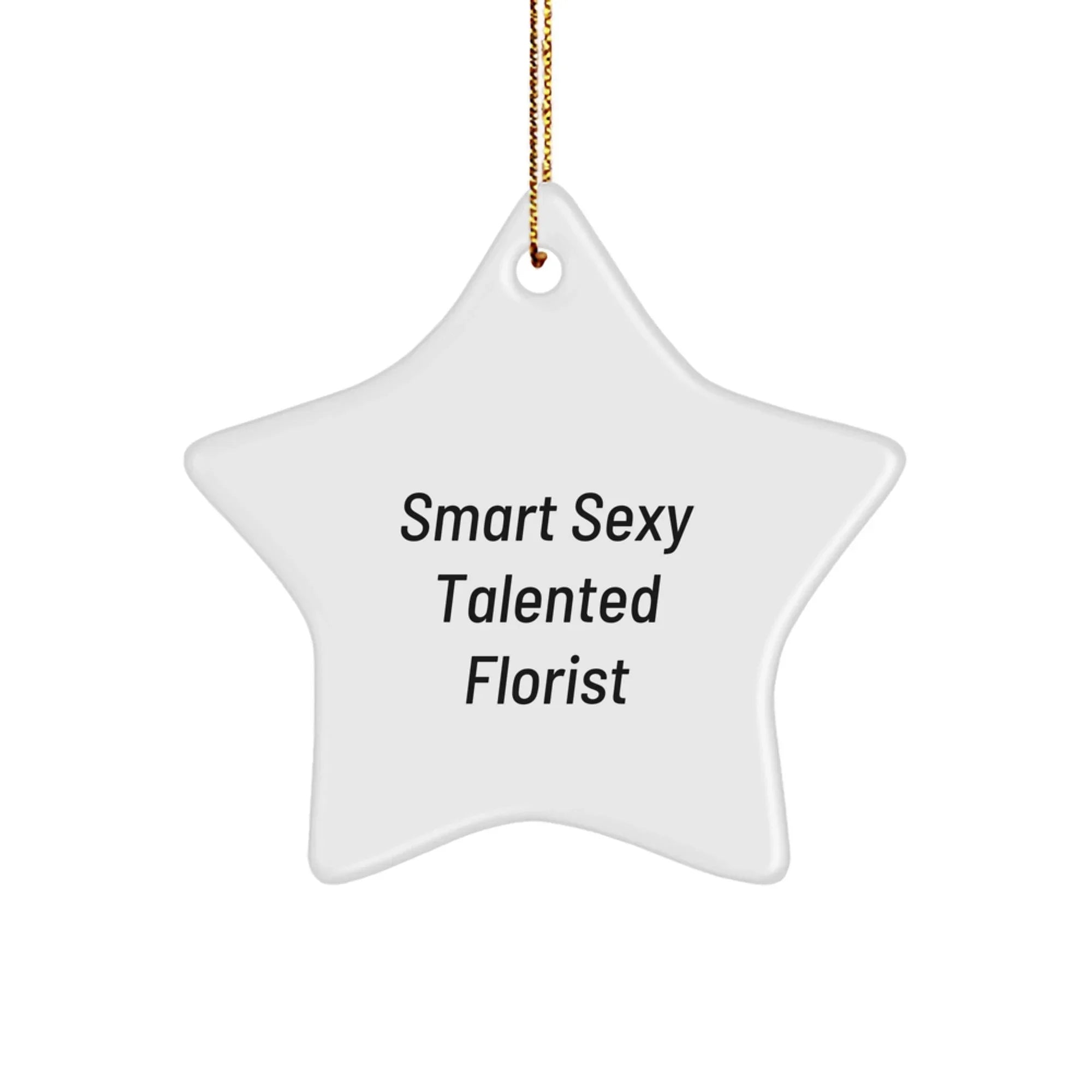 Smart Sexy Talented Florist's Christmas Unique Gift for Florist Friends - White Star Ornament with Funny Quote, Gifts from Friends for Florist, Christmas Unique Gifts